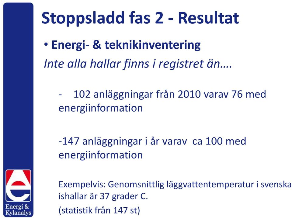 - 102 anläggningar från 2010 varav 76 med energiinformation -147 anläggningar i