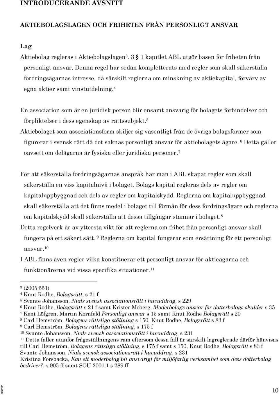 4 En association som är en juridisk person blir ensamt ansvarig för bolagets förbindelser och förpliktelser i dess egenskap av rättssubjekt.