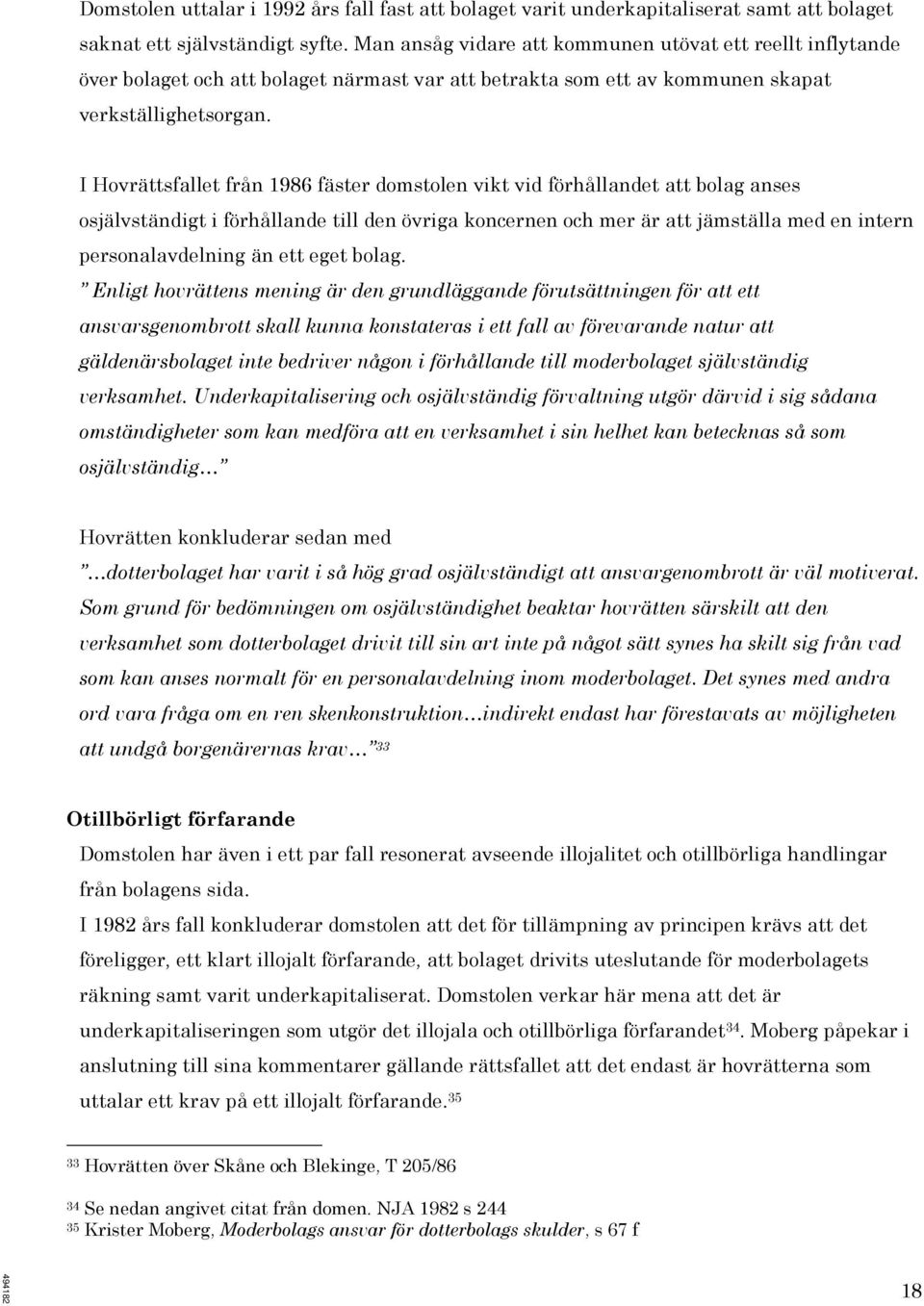 I Hovrättsfallet från 1986 fäster domstolen vikt vid förhållandet att bolag anses osjälvständigt i förhållande till den övriga koncernen och mer är att jämställa med en intern personalavdelning än