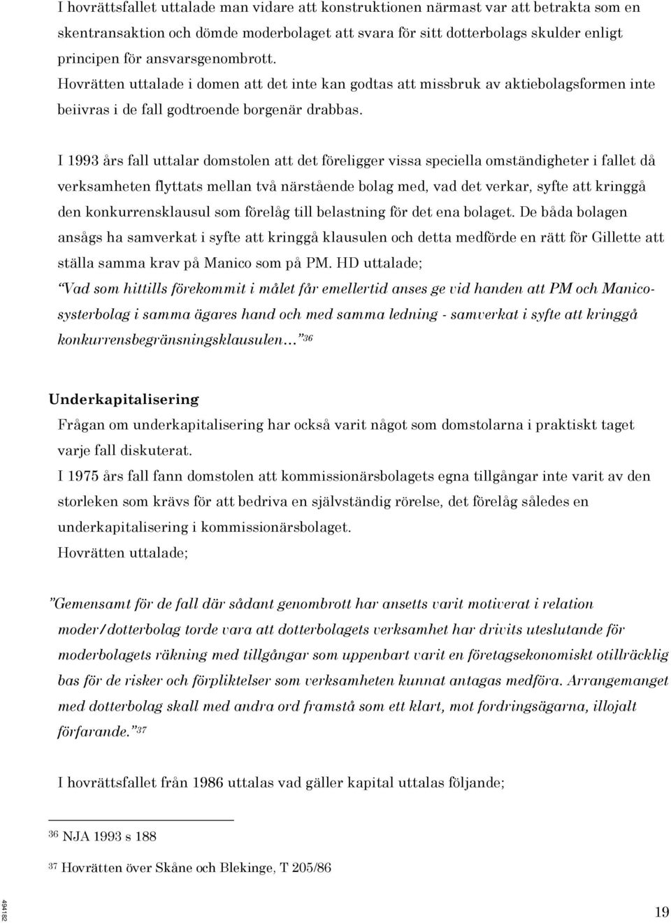 I 1993 års fall uttalar domstolen att det föreligger vissa speciella omständigheter i fallet då verksamheten flyttats mellan två närstående bolag med, vad det verkar, syfte att kringgå den