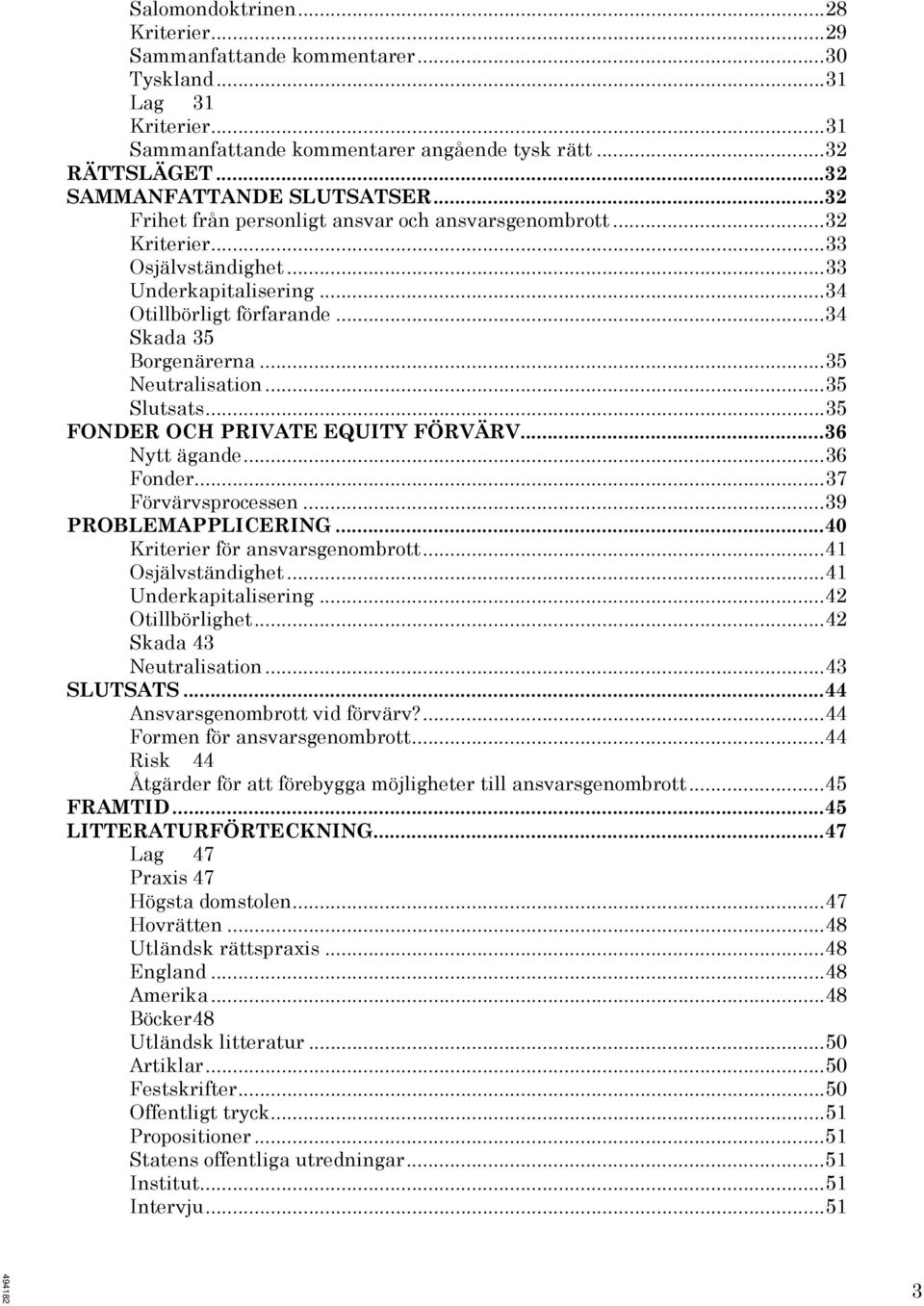 ..35 Slutsats...35 FONDER OCH PRIVATE EQUITY FÖRVÄRV...36 Nytt ägande...36 Fonder...37 Förvärvsprocessen...39 PROBLEMAPPLICERING...40 Kriterier för ansvarsgenombrott...41 Osjälvständighet.