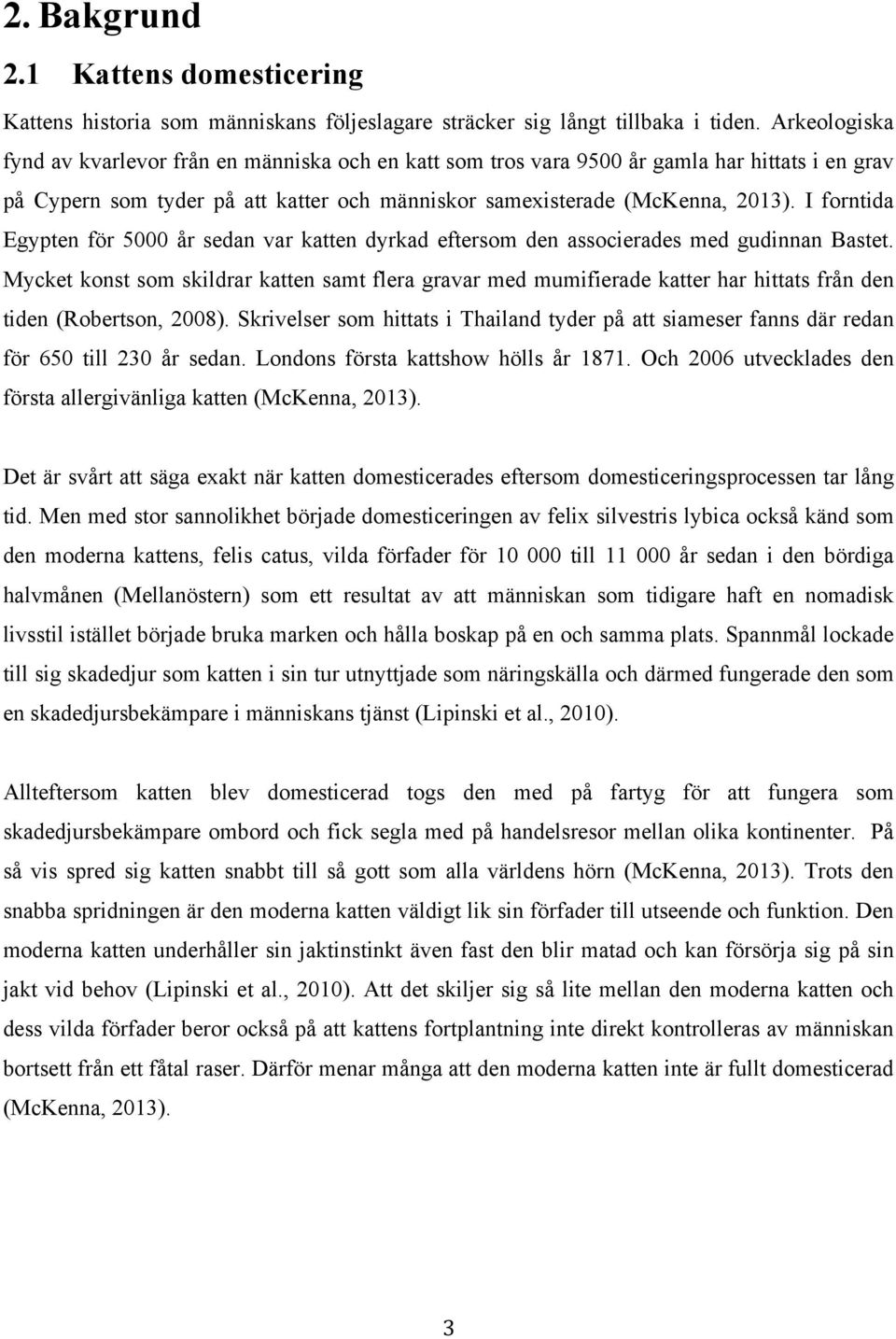 I forntida Egypten för 5000 år sedan var katten dyrkad eftersom den associerades med gudinnan Bastet.