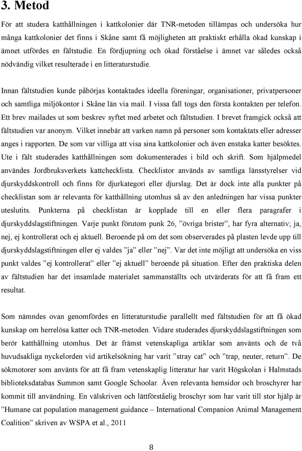 Innan fältstudien kunde påbörjas kontaktades ideella föreningar, organisationer, privatpersoner och samtliga miljökontor i Skåne län via mail. I vissa fall togs den första kontakten per telefon.