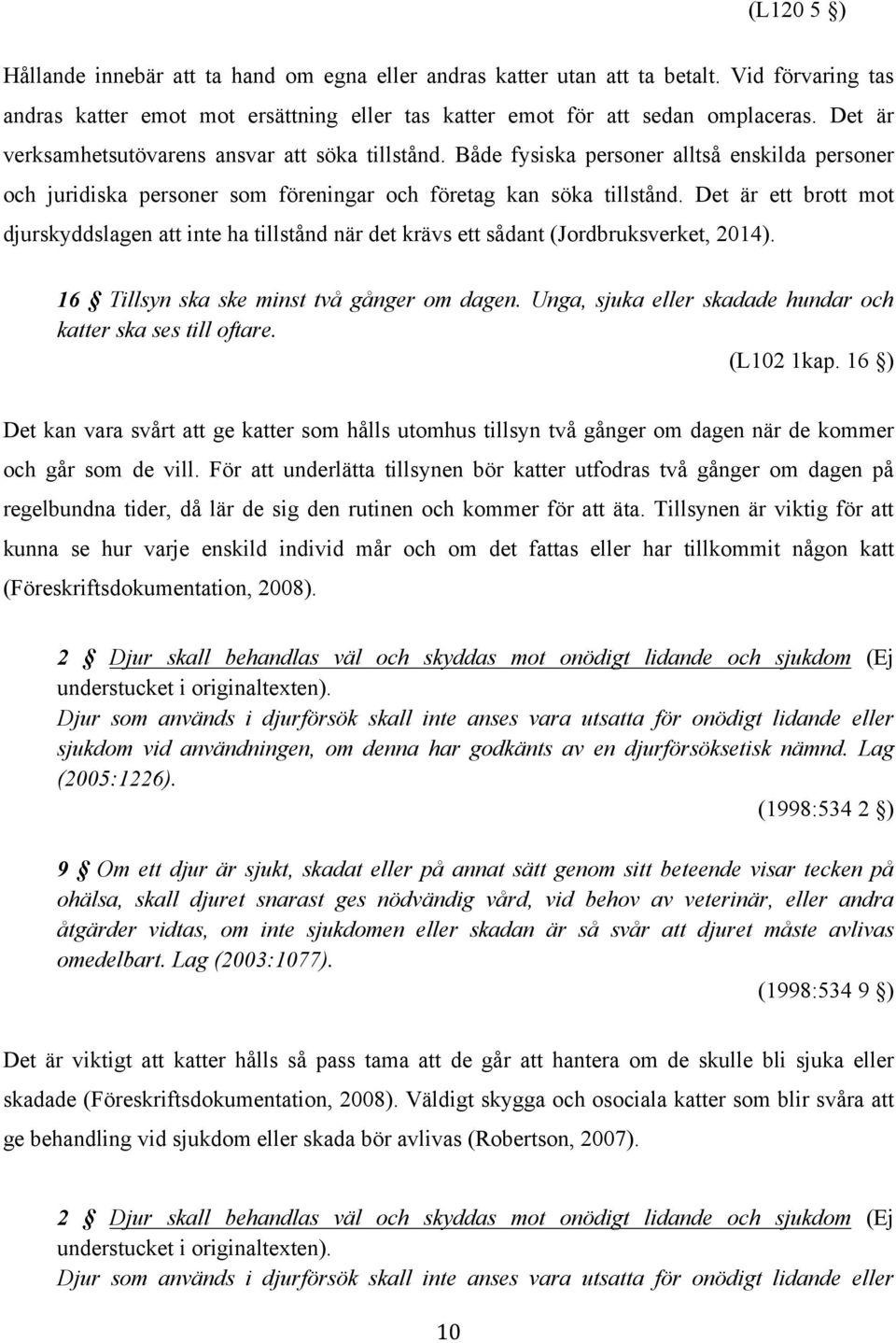 Det är ett brott mot djurskyddslagen att inte ha tillstånd när det krävs ett sådant (Jordbruksverket, 2014). 16 Tillsyn ska ske minst två gånger om dagen.