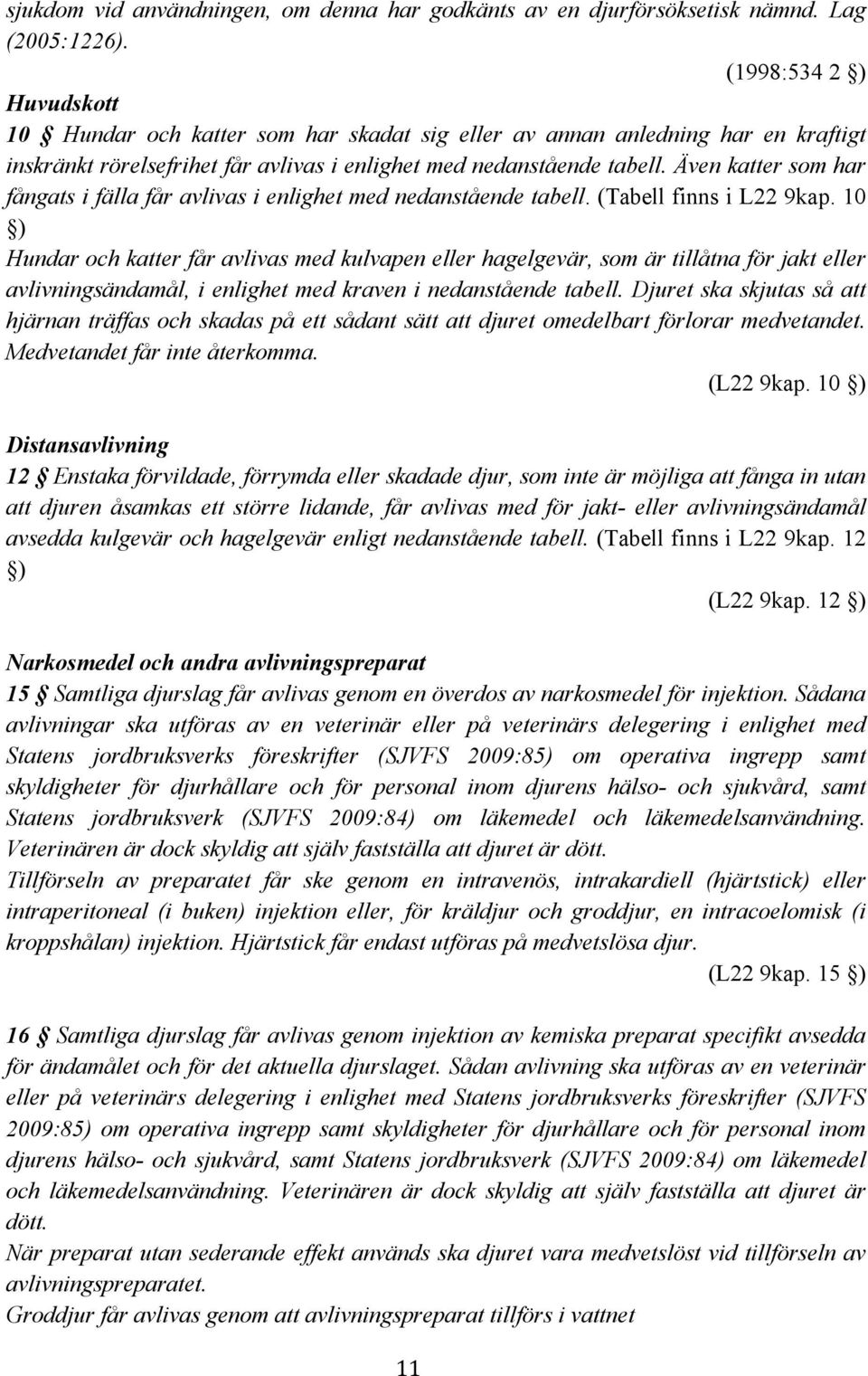 Även katter som har fångats i fälla får avlivas i enlighet med nedanstående tabell. (Tabell finns i L22 9kap.