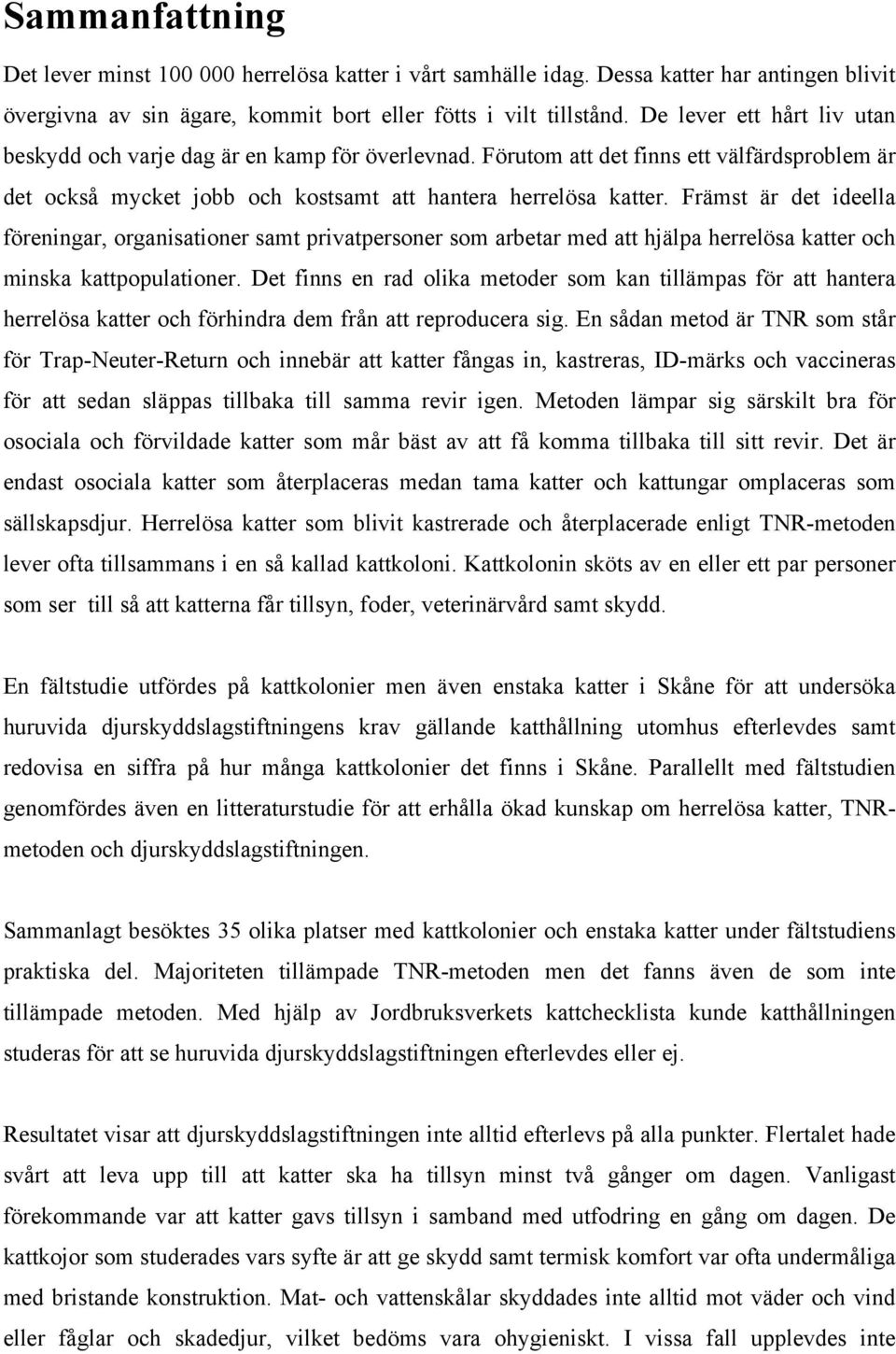 Främst är det ideella föreningar, organisationer samt privatpersoner som arbetar med att hjälpa herrelösa katter och minska kattpopulationer.