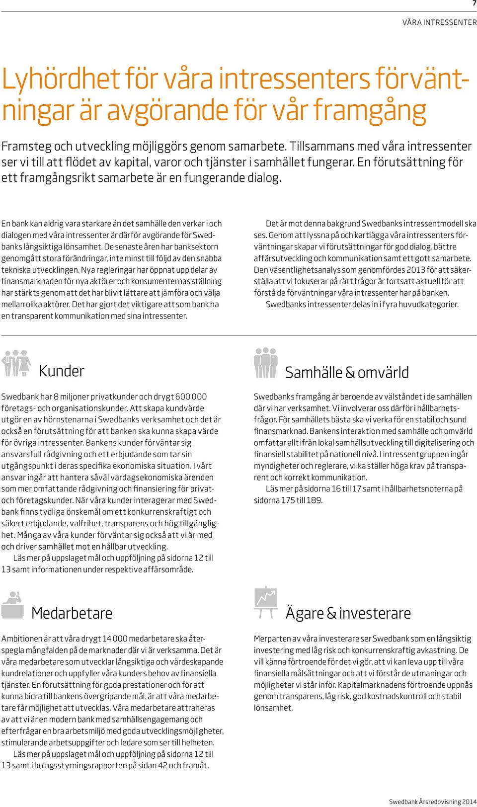 En bank kan aldrig vara starkare än det samhälle den verkar i och dialogen med våra intressenter är därför avgörande för Swedbanks långsiktiga lönsamhet.