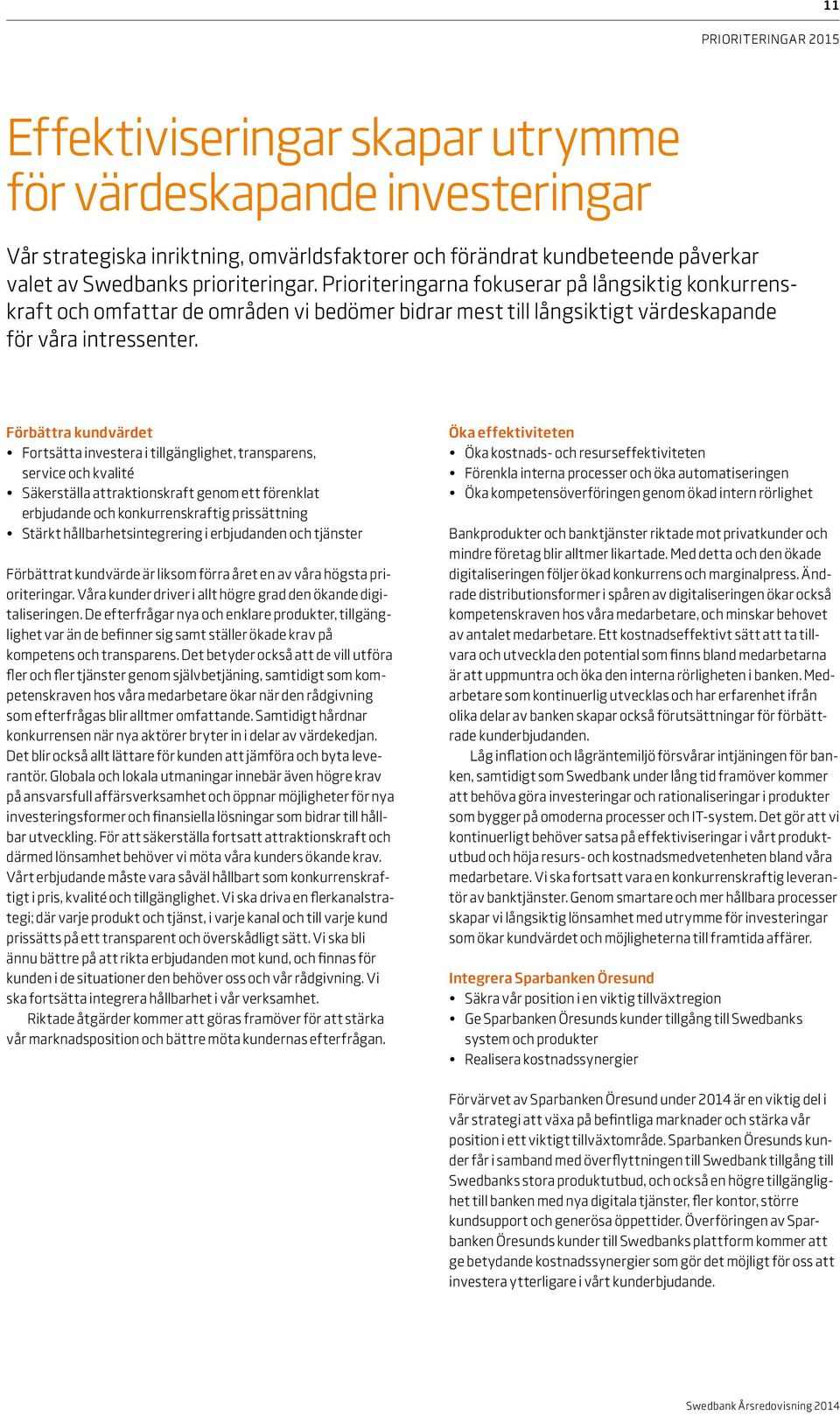 Förbättra kundvärdet Fortsätta investera i tillgänglighet, transparens, service och kvalité Säkerställa attraktionskraft genom ett förenklat erbjudande och konkurrenskraftig prissättning Stärkt