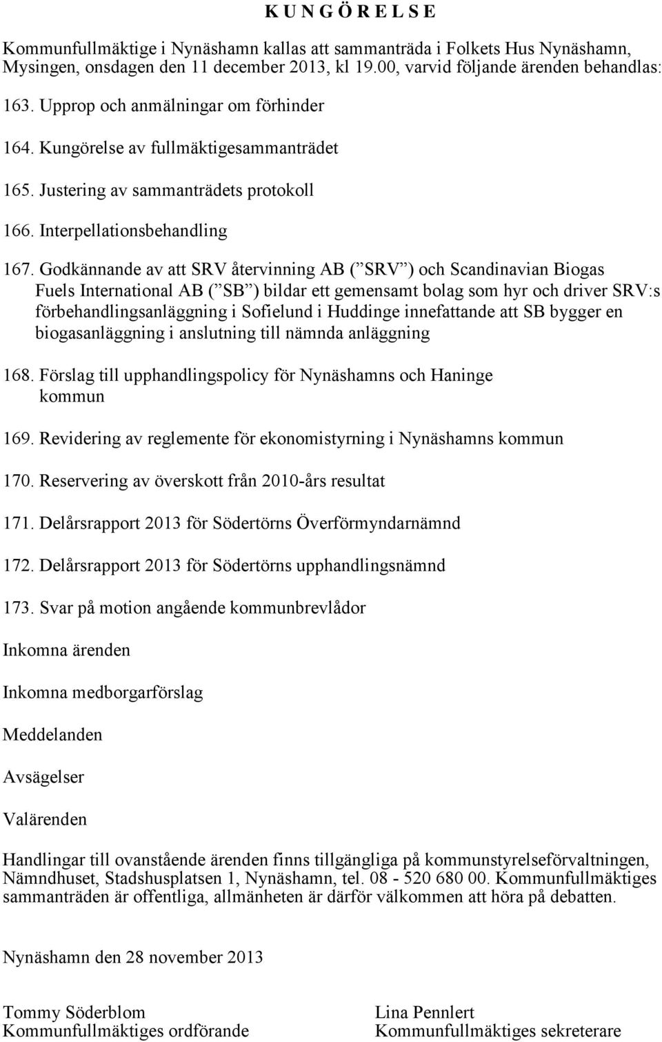 Godkännande av att SRV återvinning AB ( SRV ) och Scandinavian Biogas Fuels International AB ( SB ) bildar ett gemensamt bolag som hyr och driver SRV:s förbehandlingsanläggning i Sofielund i Huddinge