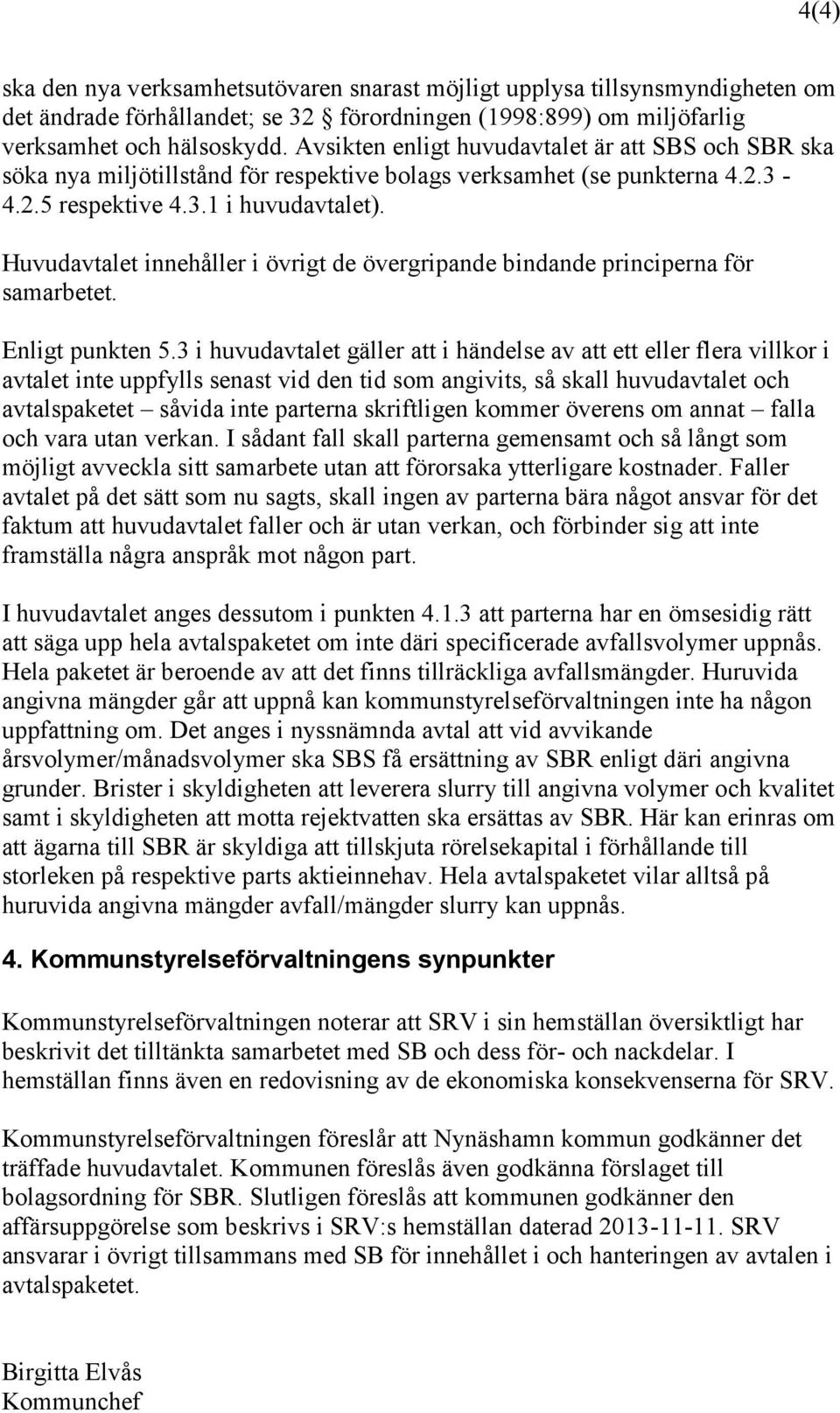 Huvudavtalet innehåller i övrigt de övergripande bindande principerna för samarbetet. Enligt punkten 5.