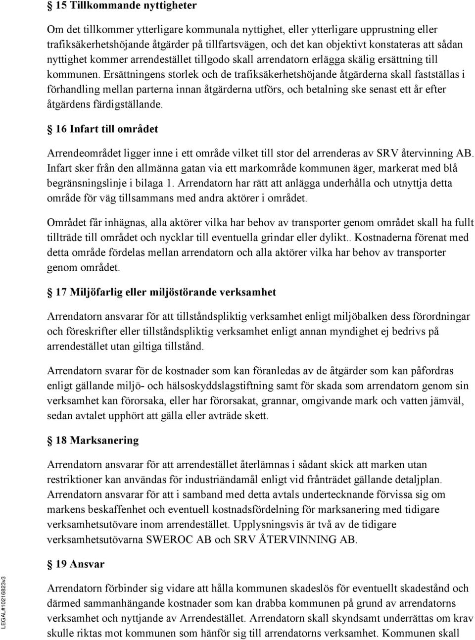 Ersättningens storlek och de trafiksäkerhetshöjande åtgärderna skall fastställas i förhandling mellan parterna innan åtgärderna utförs, och betalning ske senast ett år efter åtgärdens färdigställande.