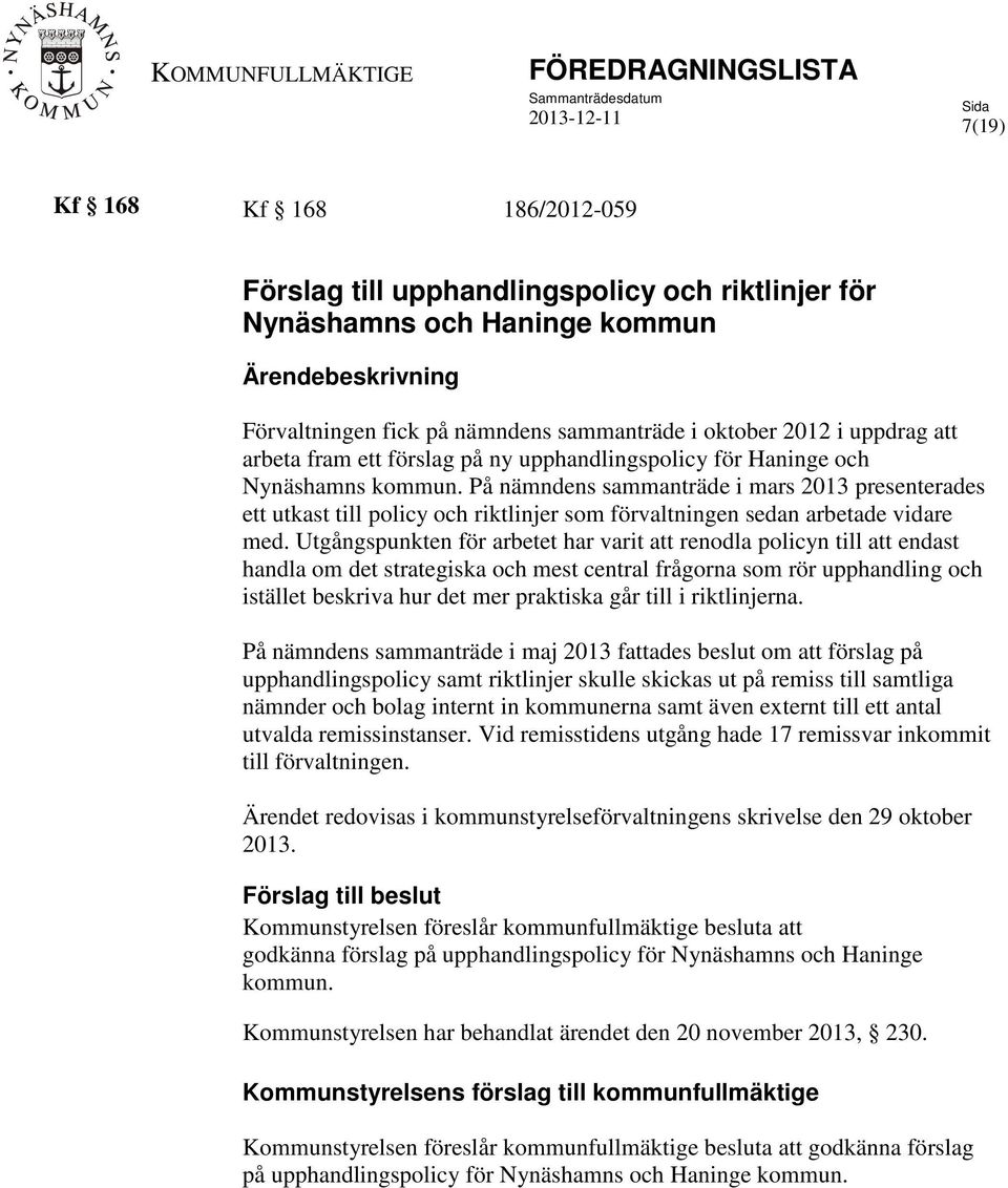 På nämndens sammanträde i mars 2013 presenterades ett utkast till policy och riktlinjer som förvaltningen sedan arbetade vidare med.