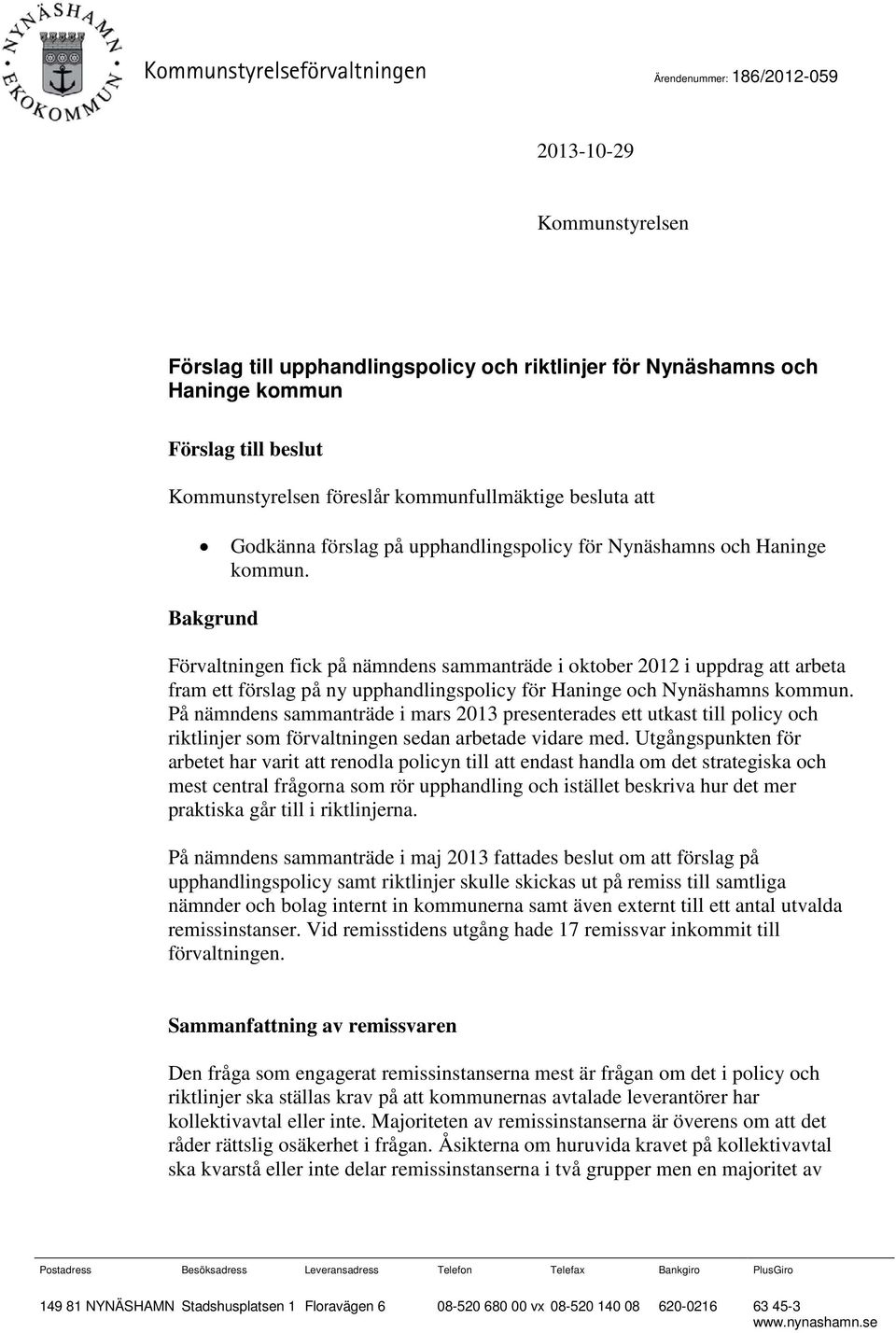 Bakgrund Förvaltningen fick på nämndens sammanträde i oktober 2012 i uppdrag att arbeta fram ett förslag på ny upphandlingspolicy för Haninge och Nynäshamns kommun.