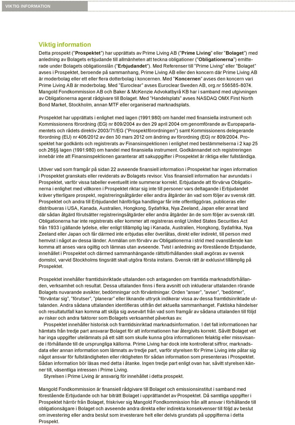 Med Referenser till Prime Living eller Bolaget avses i Prospektet, beroende på sammanhang, Prime Living AB eller den koncern där Prime Living AB Koncernen avses den koncern vari Prime Living AB är