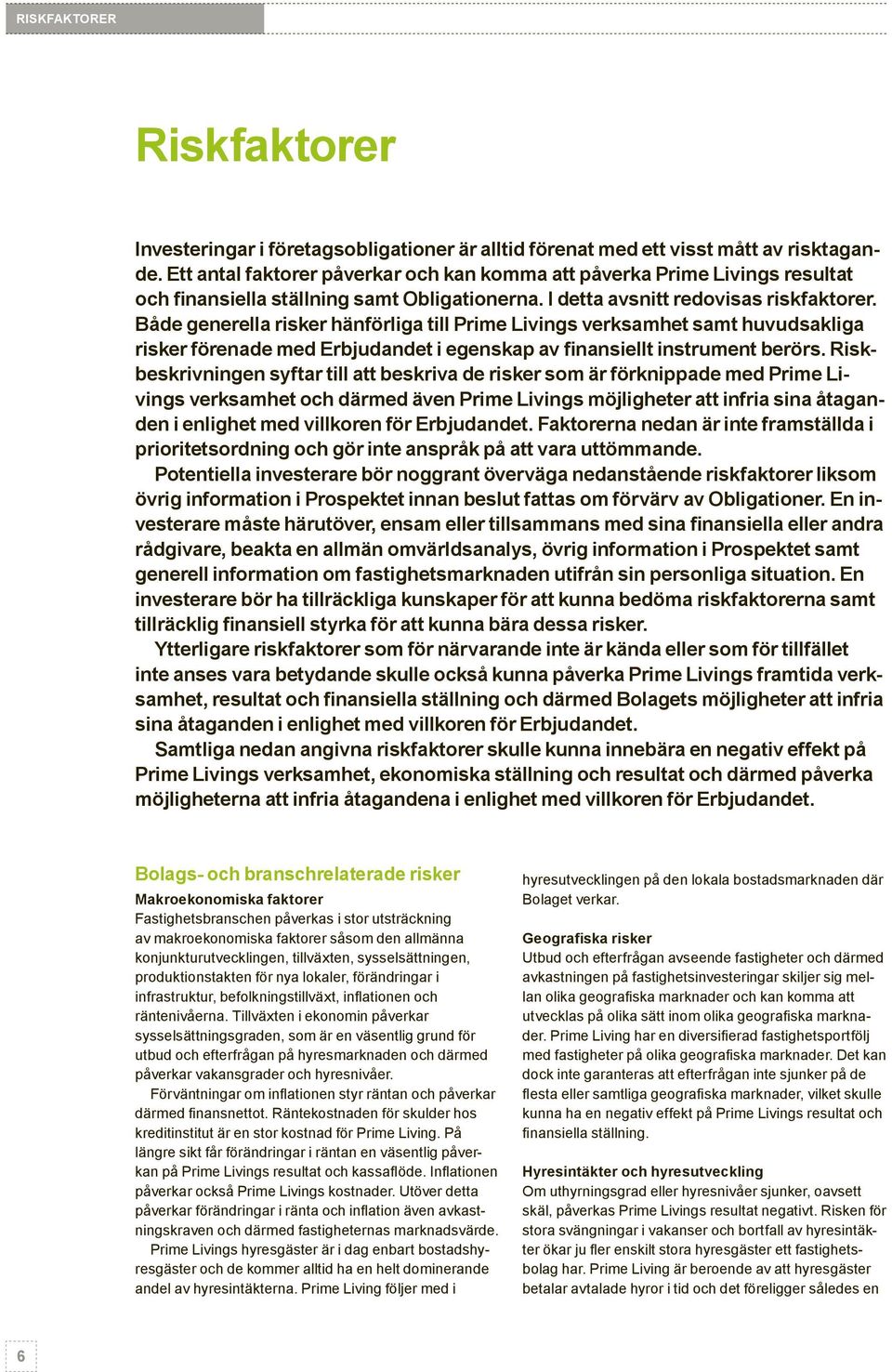 risker som är förknippade med Prime Livings verksamhet och därmed även Prime Livings möjligheter att infria sina åtaganden i enlighet med villkoren för Erbjudandet.