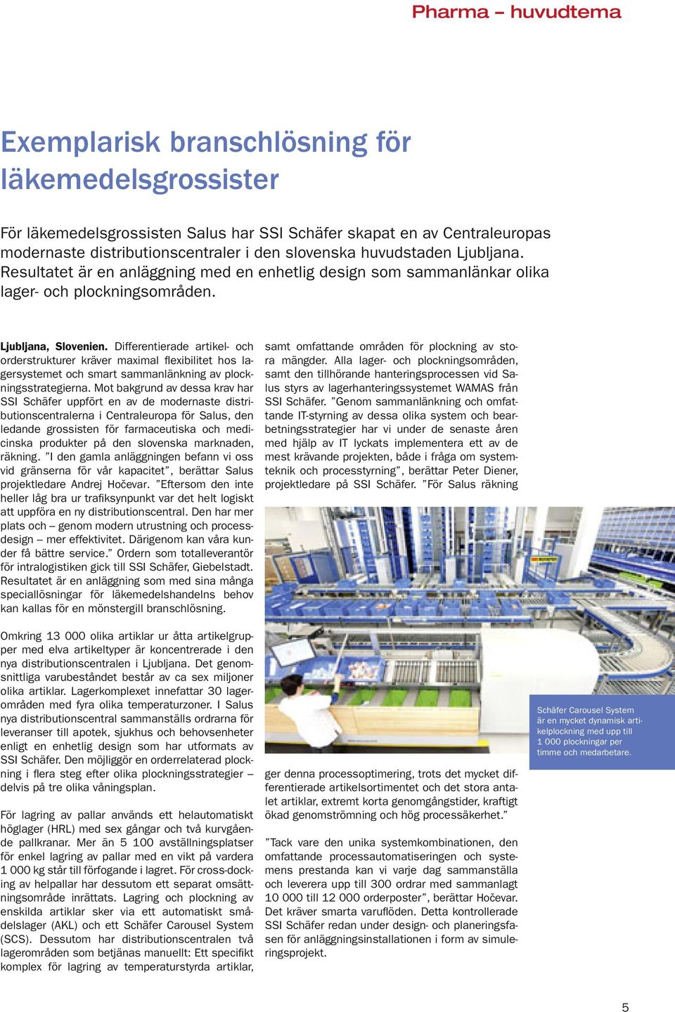 Differentierade artikel- och orderstrukturer kräver maximal fl exibilitet hos lagersystemet och smart sammanlänkning av plockningsstrategierna.