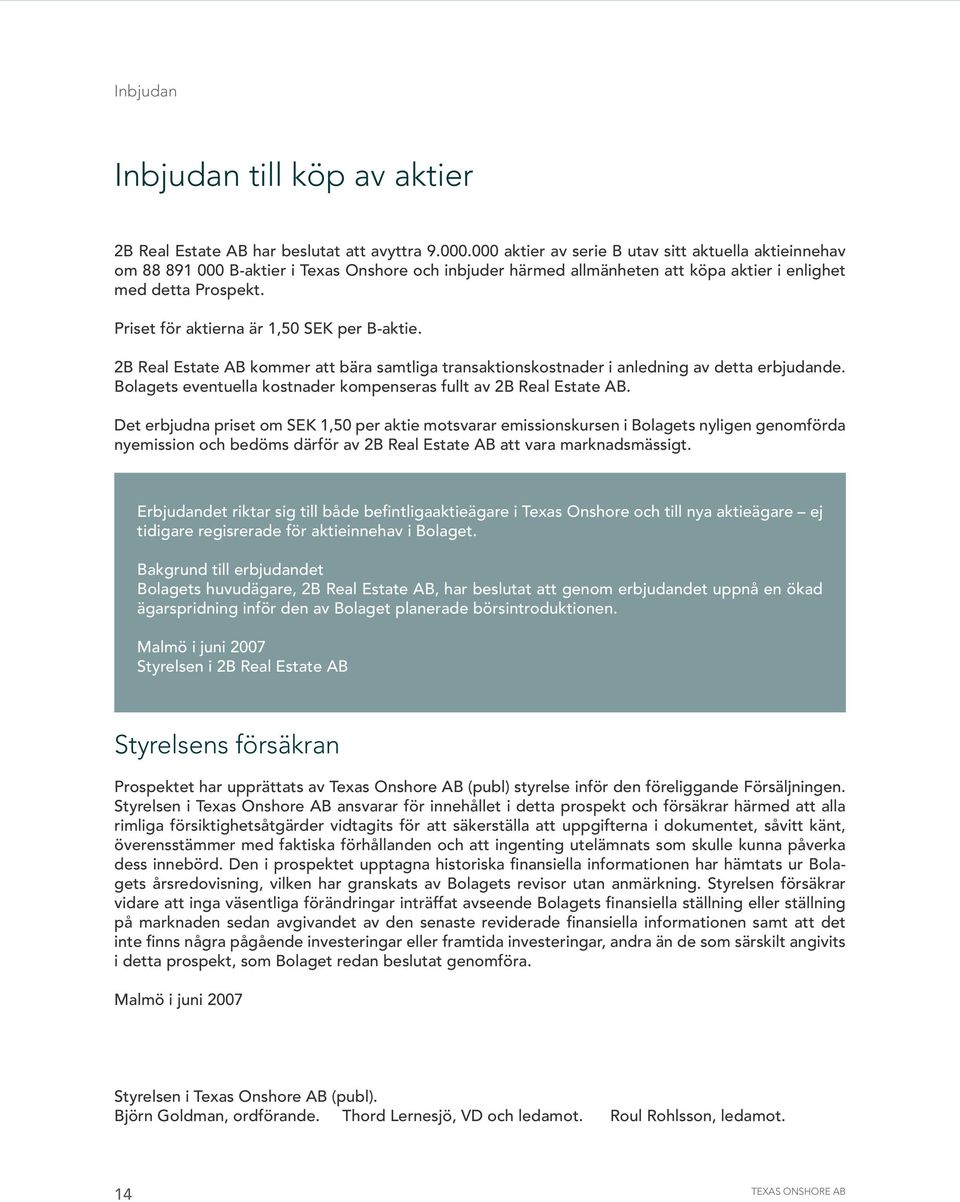 Priset för aktierna är 1,50 SEK per B-aktie. 2B Real Estate AB kommer att bära samtliga transaktionskostnader i anledning av detta erbjudande.