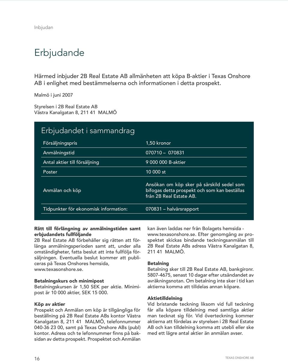 Poster Anmälan och köp Tidpunkter för ekonomisk information: 9 000 000 B-aktier 10 000 st Ansökan om köp sker på särskild sedel som bifogas detta prospekt och som kan beställas från 2B Real Estate AB.