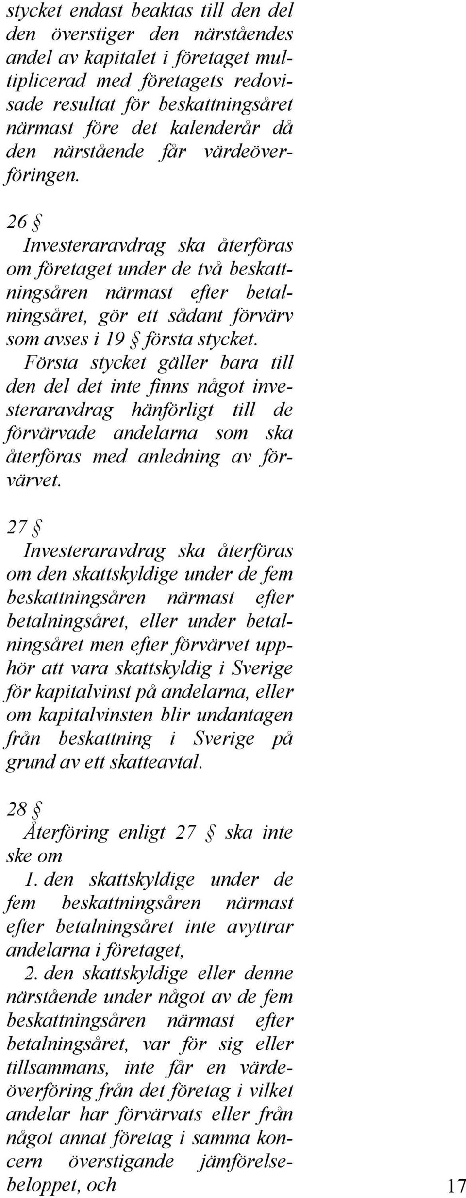 Första stycket gäller bara till den del det inte finns något investeraravdrag hänförligt till de förvärvade andelarna som ska återföras med anledning av förvärvet.