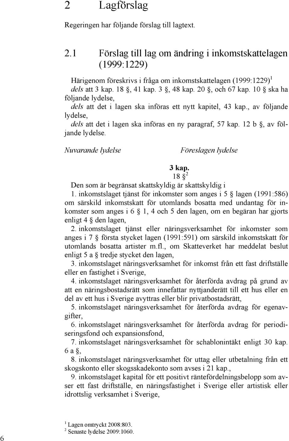 10 ska ha följande lydelse, dels att det i lagen ska införas ett nytt kapitel, 43 kap., av följande lydelse, dels att det i lagen ska införas en ny paragraf, 57 kap. 12 b, av följande lydelse.