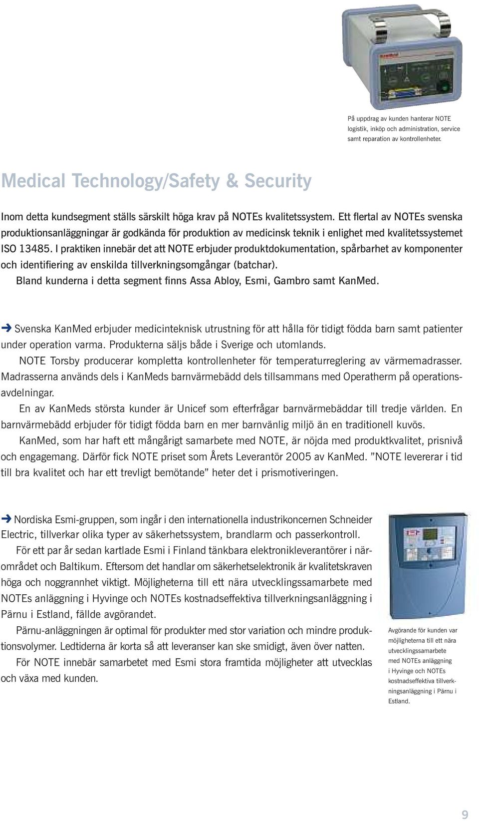 Ett flertal av NOTEs svenska produktionsanläggningar är godkända för produktion av medicinsk teknik ienlighet med kvalitetssystemet ISO 13485.
