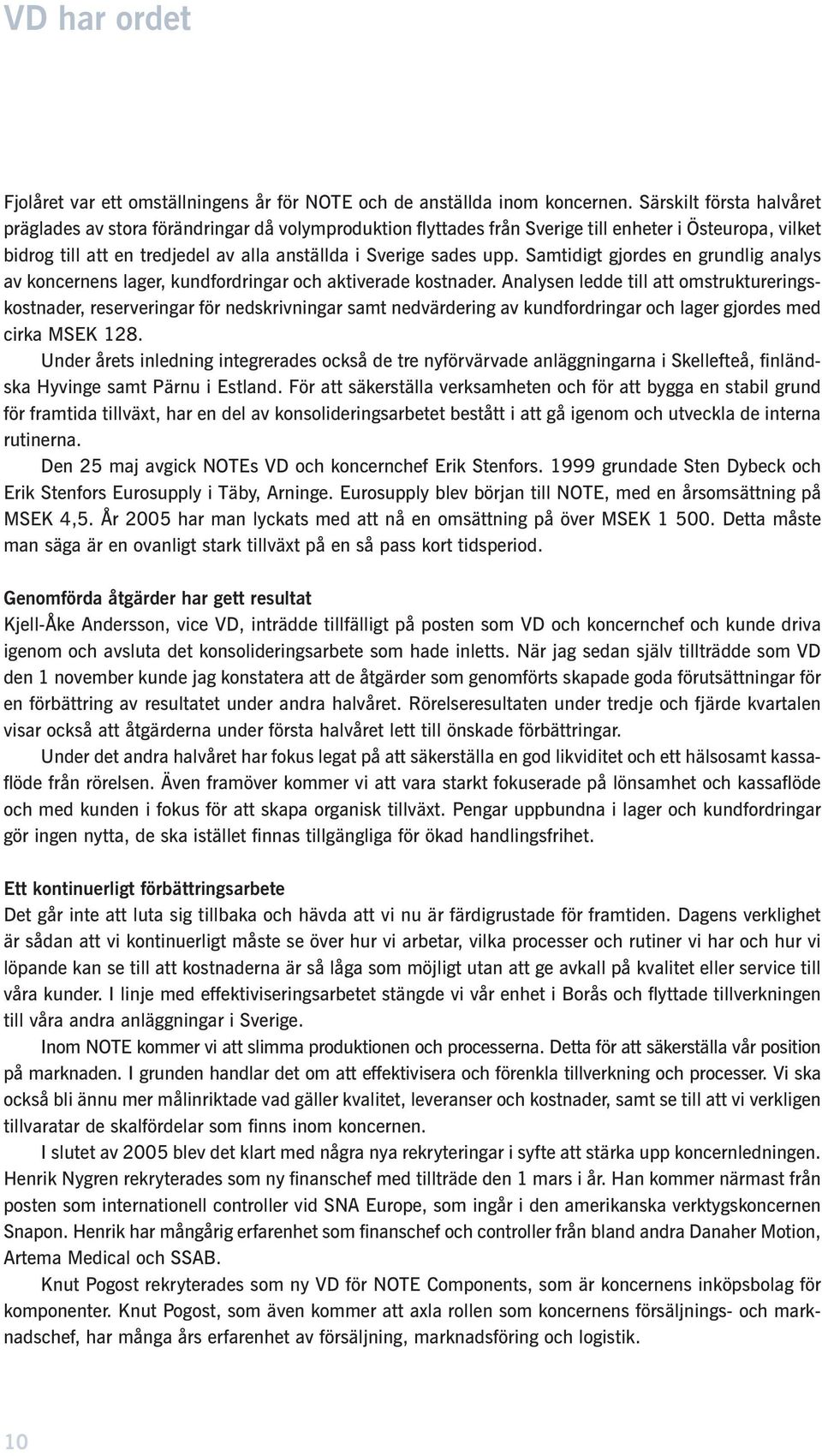 Samtidigt gjordes en grundlig analys av koncernens lager, kundfordringar och aktiverade kostnader.