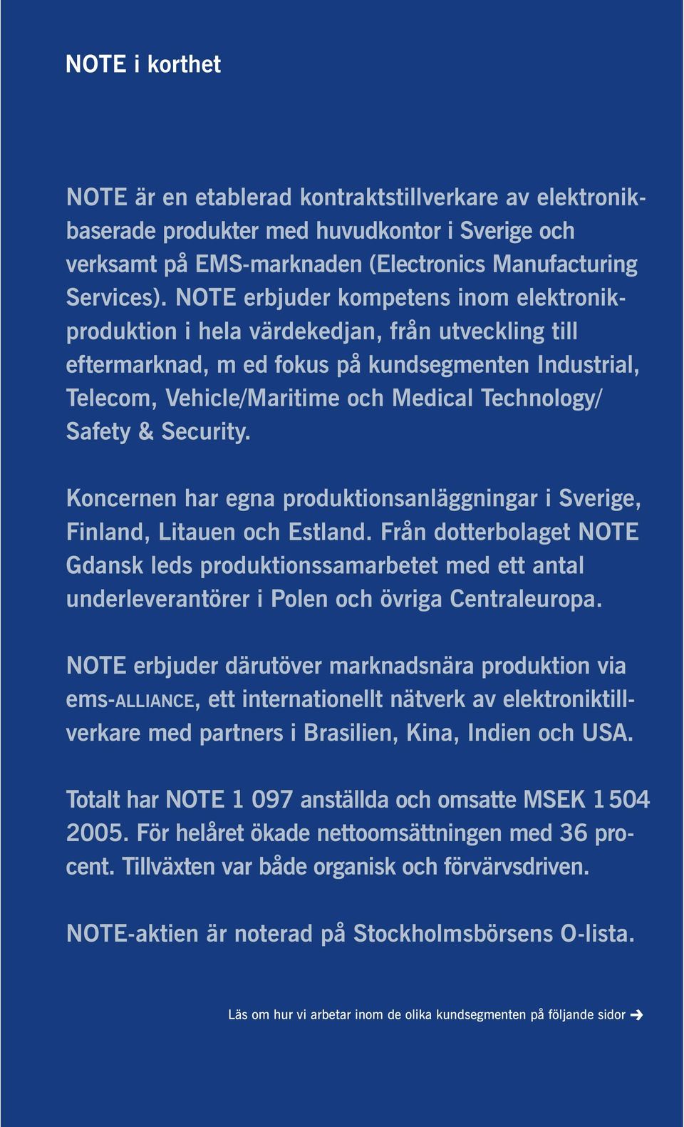 Safety & Security. Koncernen har egna produktionsanläggningar i Sverige, Finland, Litauen och Estland.