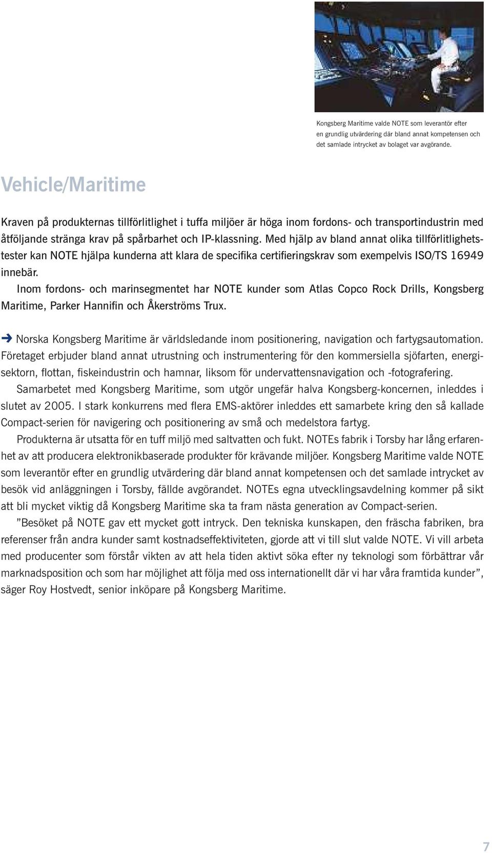 Med hjälp av bland annat olika tillförlitlighetstester kan NOTE hjälpa kunderna att klara de specifika certifieringskrav som exempelvis ISO/TS 16949 innebär.