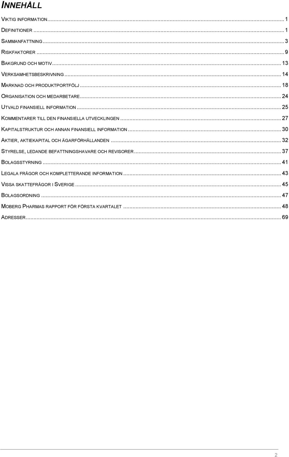 .. 27 KAPITALSTRUKTUR OCH ANNAN FINANSIELL INFORMATION... 30 AKTIER, AKTIEKAPITAL OCH ÄGARFÖRHÅLLANDEN... 32 STYRELSE, LEDANDE BEFATTNINGSHAVARE OCH REVISORER.