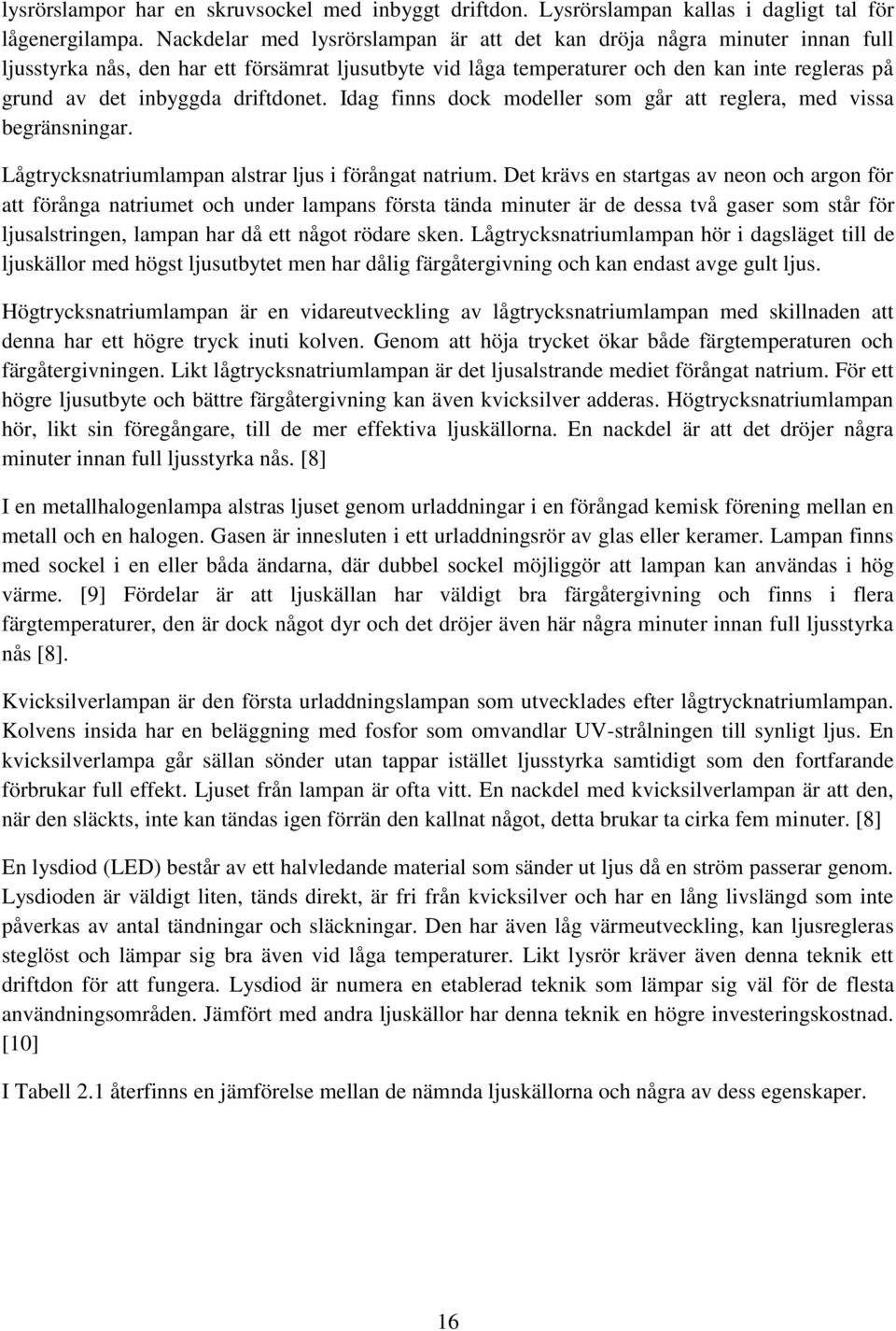 driftdonet. Idag finns dock modeller som går att reglera, med vissa begränsningar. Lågtrycksnatriumlampan alstrar ljus i förångat natrium.