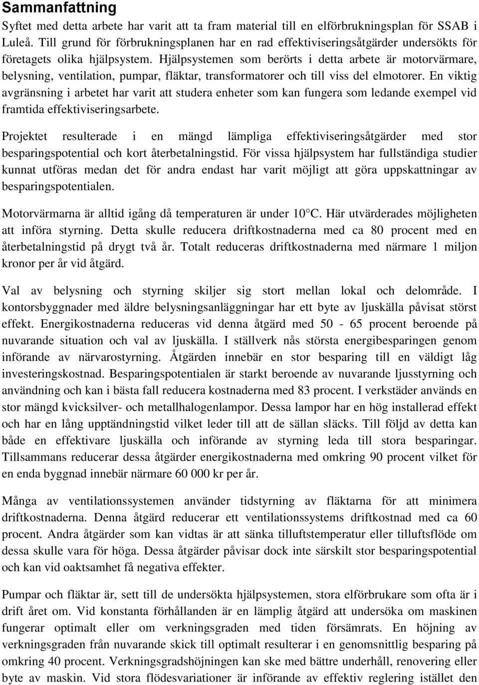 Hjälpsystemen som berörts i detta arbete är motorvärmare, belysning, ventilation, pumpar, fläktar, transformatorer och till viss del elmotorer.