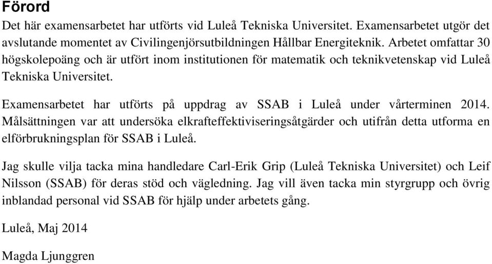 Examensarbetet har utförts på uppdrag av SSAB i Luleå under vårterminen 2014.
