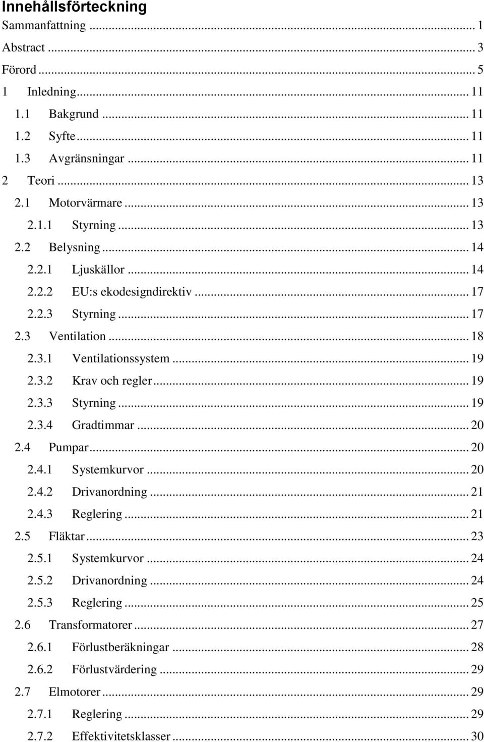 .. 20 2.4 Pumpar... 20 2.4.1 Systemkurvor... 20 2.4.2 Drivanordning... 21 2.4.3 Reglering... 21 2.5 Fläktar... 23 2.5.1 Systemkurvor... 24 2.5.2 Drivanordning... 24 2.5.3 Reglering... 25 2.