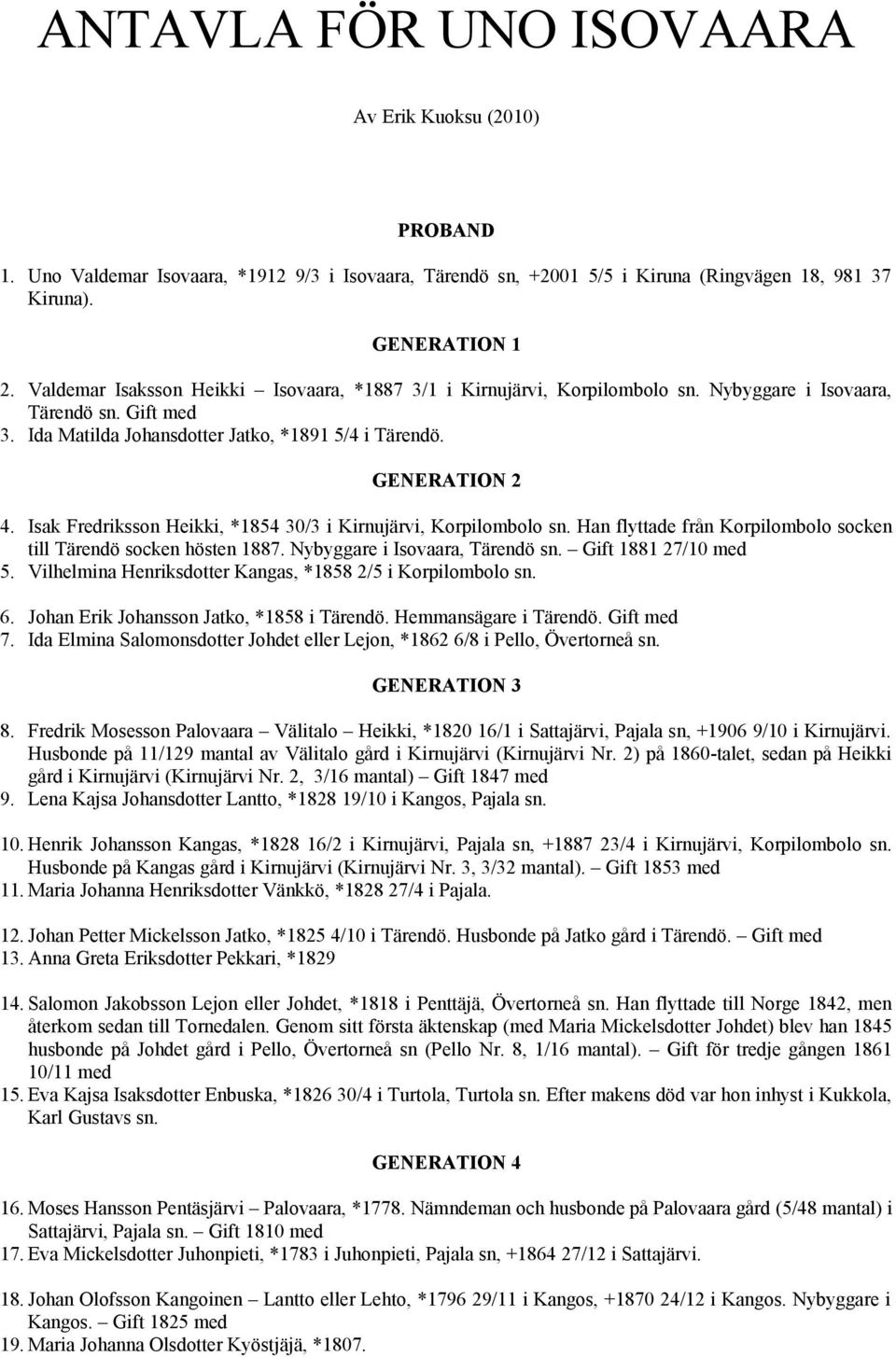 Isak Fredriksson Heikki, *1854 30/3 i Kirnujärvi, Korpilombolo sn. Han flyttade från Korpilombolo socken till Tärendö socken hösten 1887. Nybyggare i Isovaara, Tärendö sn. Gift 1881 27/10 med 5.