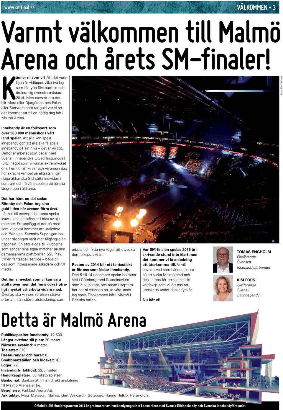 Men oavsett om det blir Mora eller Djurgården och Falun eller Storvreta som tar guld vet vi att det kommer att bli en häftig dag här i Malmö Arena.