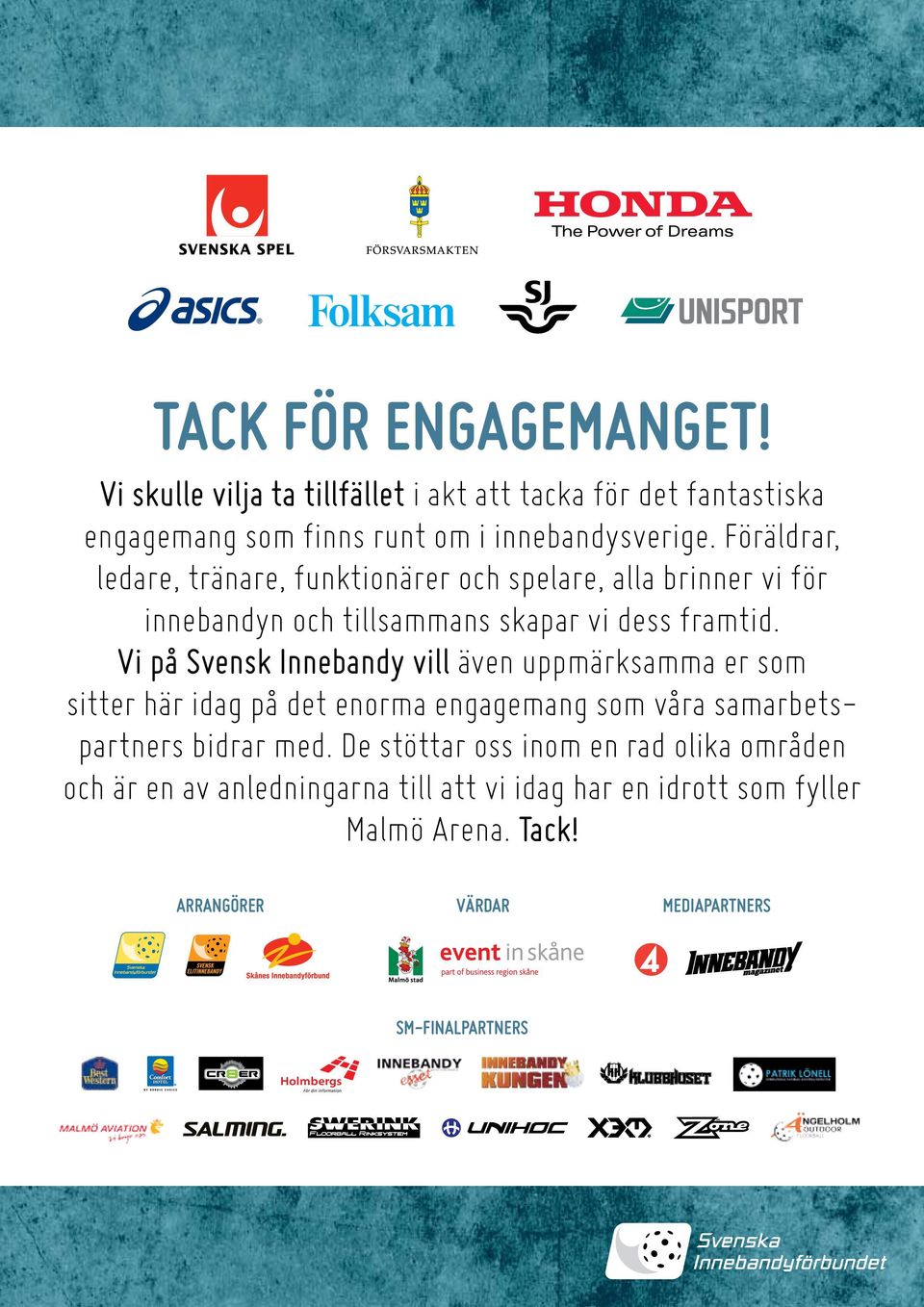 Vi på Svensk Innebandy vill även uppmärksamma er som sitter här idag på det enorma engagemang som våra samarbetspartners bidrar med.