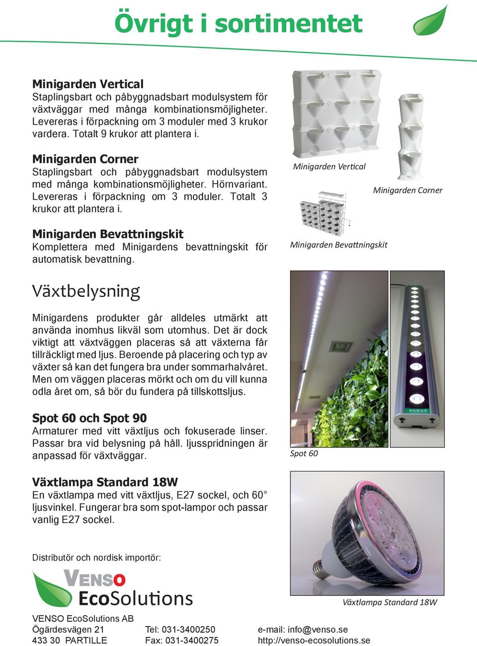 Totalt 3 krukor att plantera i. Minigarden Vertical Minigarden Corner Minigarden Bevattningskit Komplettera med Minigardens bevattningskit för automatisk bevattning.