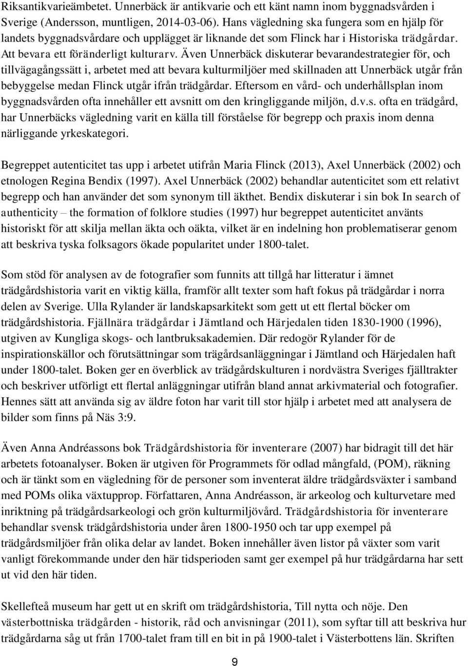 Även Unnerbäck diskuterar bevarandestrategier för, och tillvägagångssätt i, arbetet med att bevara kulturmiljöer med skillnaden att Unnerbäck utgår från bebyggelse medan Flinck utgår ifrån trädgårdar.