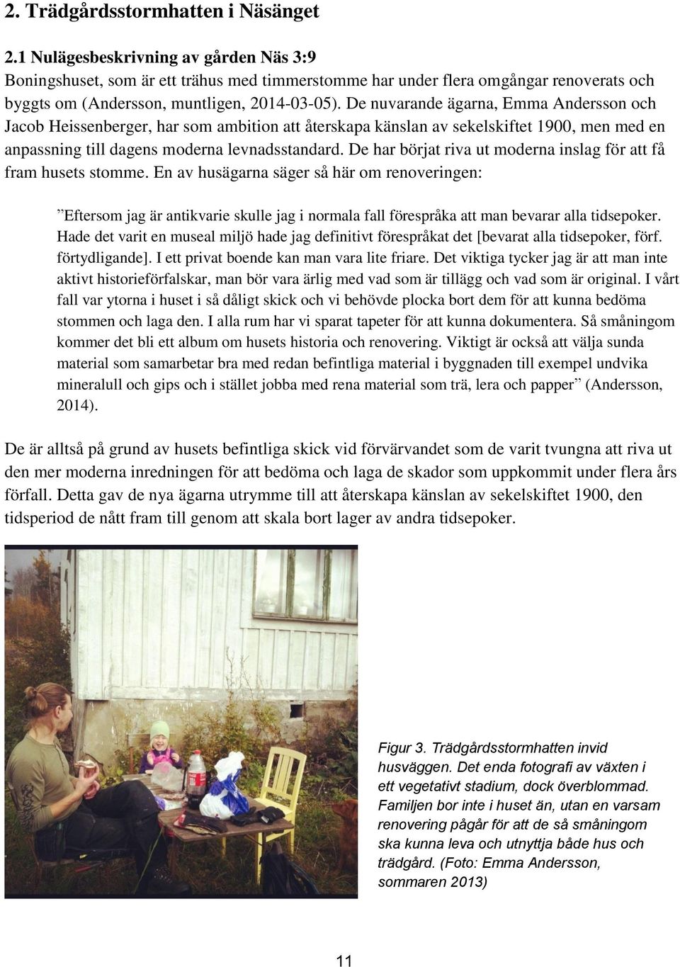 De nuvarande ägarna, Emma Andersson och Jacob Heissenberger, har som ambition att återskapa känslan av sekelskiftet 1900, men med en anpassning till dagens moderna levnadsstandard.
