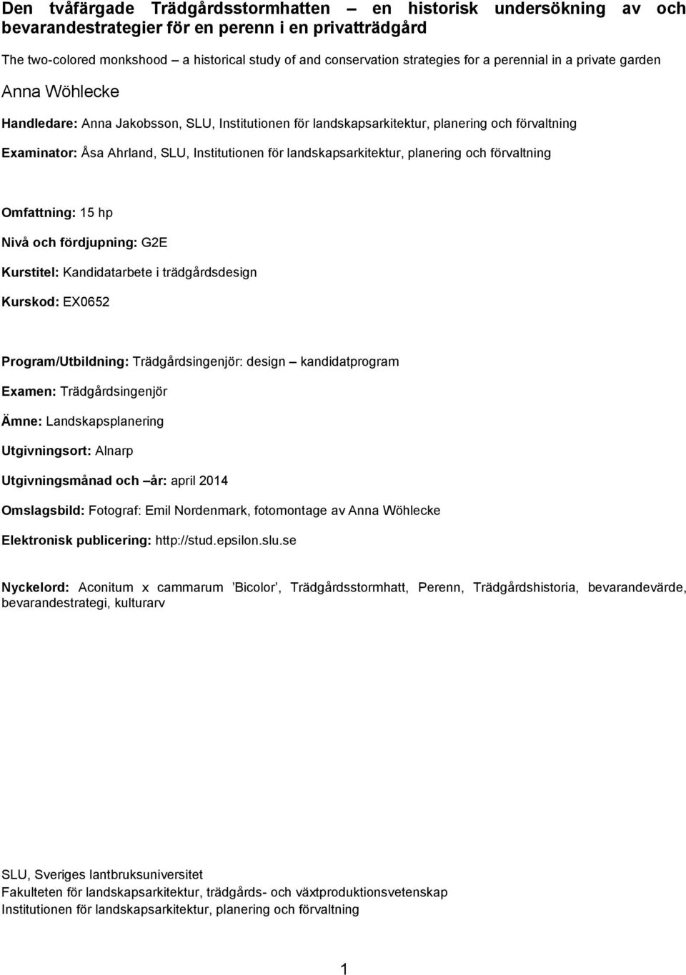 landskapsarkitektur, planering och förvaltning Omfattning: 15 hp Nivå och fördjupning: G2E Kurstitel: Kandidatarbete i trädgårdsdesign Kurskod: EX0652 Program/Utbildning: Trädgårdsingenjör: design