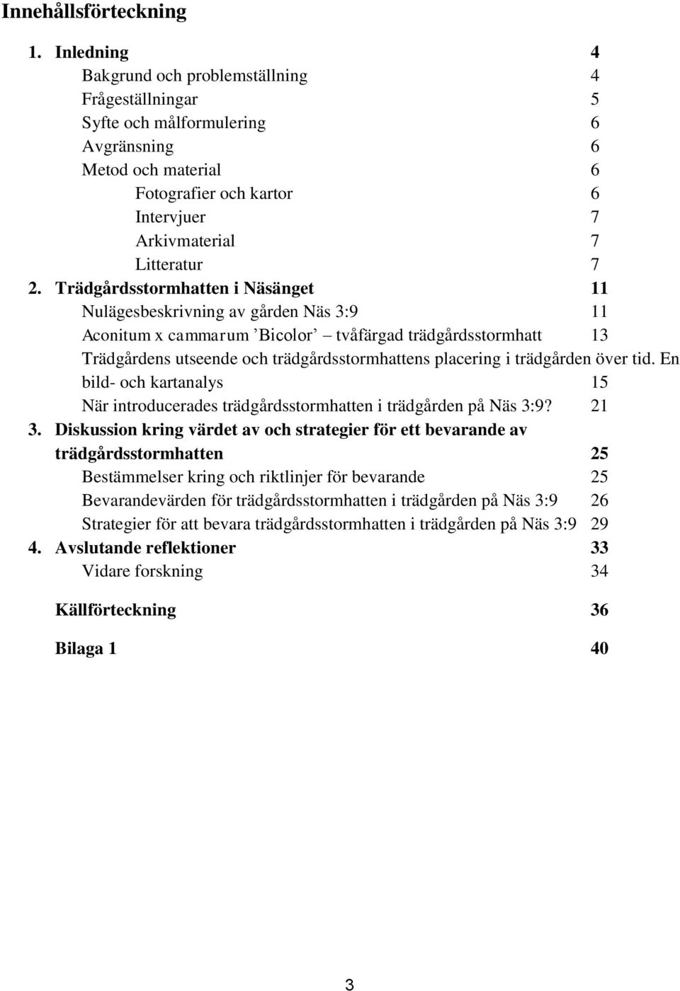 Trädgårdsstormhatten i Näsänget 11 Nulägesbeskrivning av gården Näs 3:9 11 Aconitum x cammarum Bicolor tvåfärgad trädgårdsstormhatt 13 Trädgårdens utseende och trädgårdsstormhattens placering i