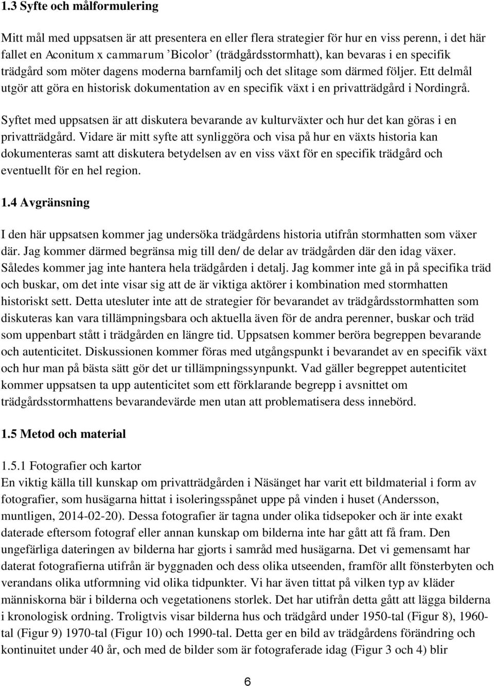Ett delmål utgör att göra en historisk dokumentation av en specifik växt i en privatträdgård i Nordingrå.