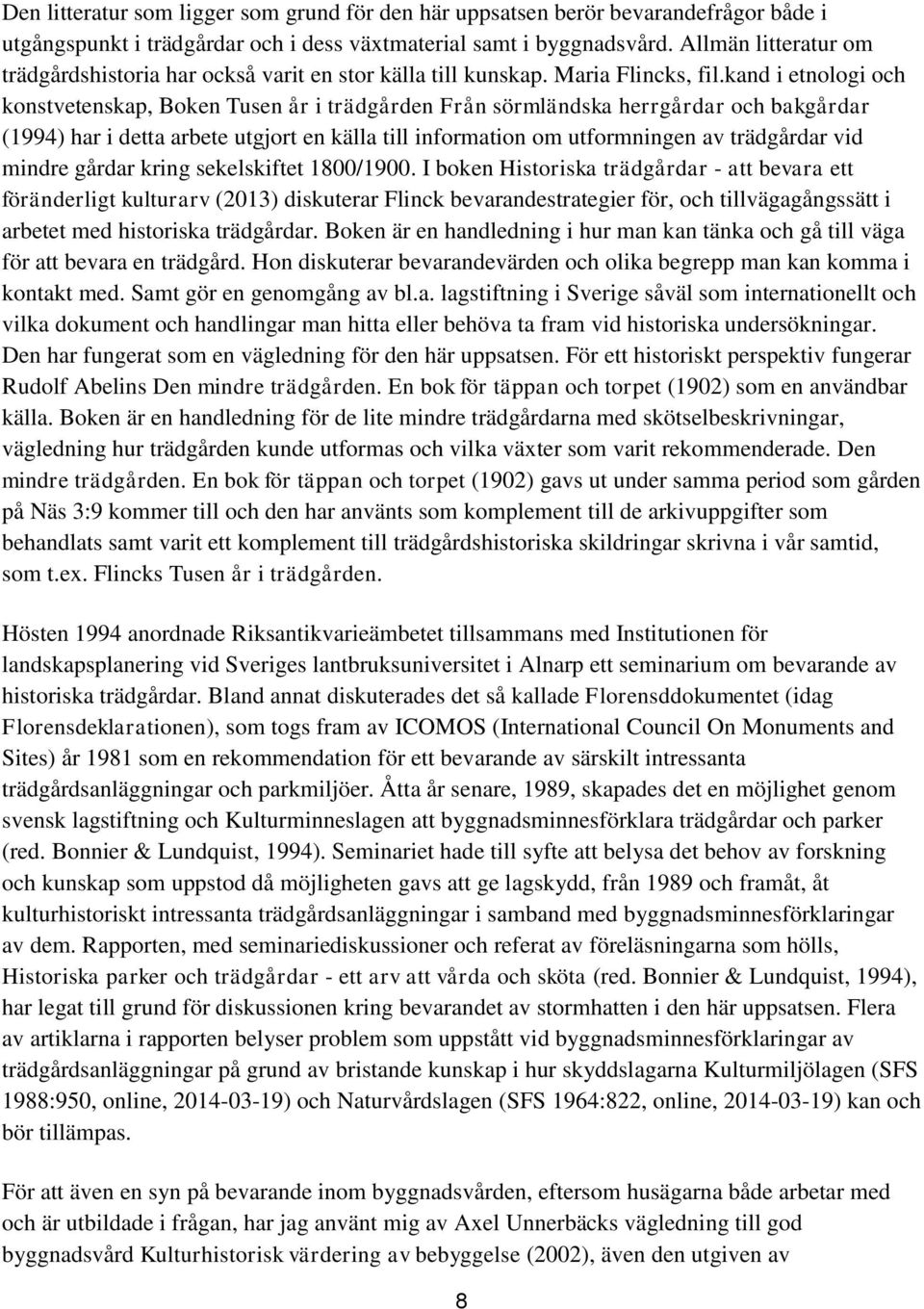 kand i etnologi och konstvetenskap, Boken Tusen år i trädgården Från sörmländska herrgårdar och bakgårdar (1994) har i detta arbete utgjort en källa till information om utformningen av trädgårdar vid
