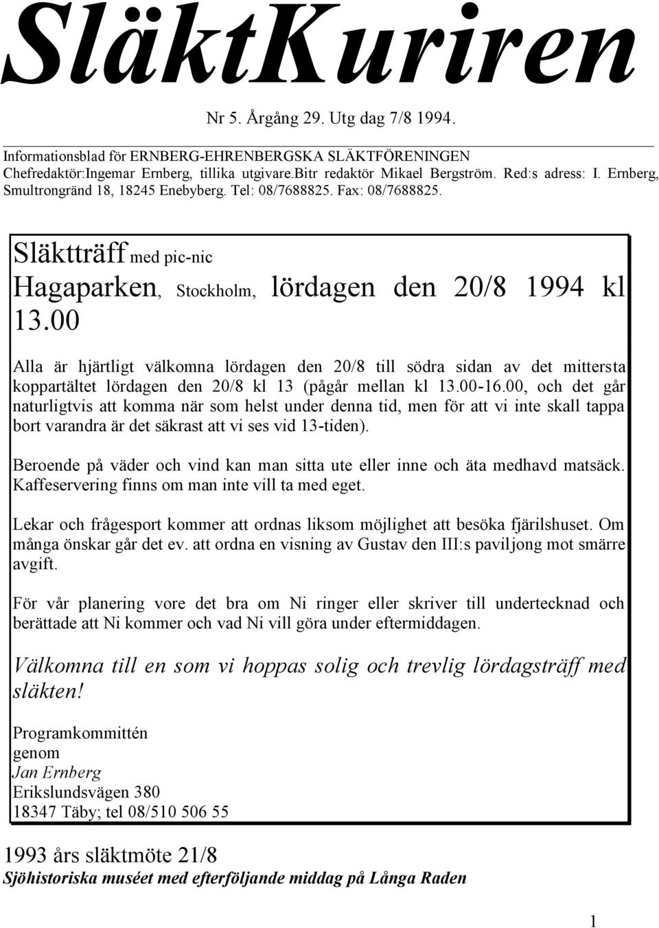 00 Alla är hjärtligt välkomna lördagen den 20/8 till södra sidan av det mittersta koppartältet lördagen den 20/8 kl 13 (pågår mellan kl 13.00-16.