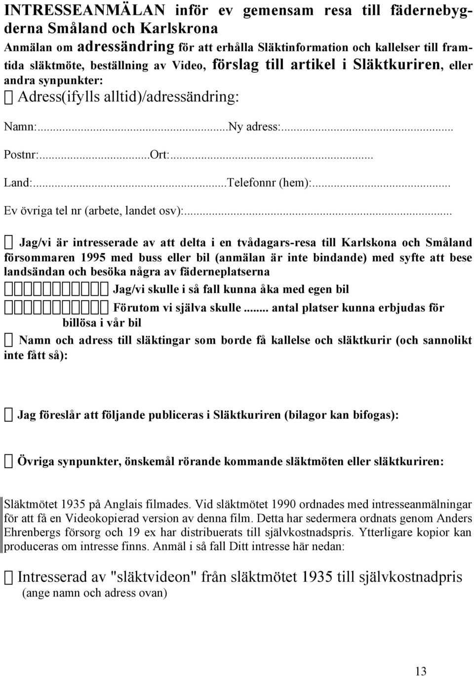 .. Ev övriga tel nr (arbete, landet osv):.