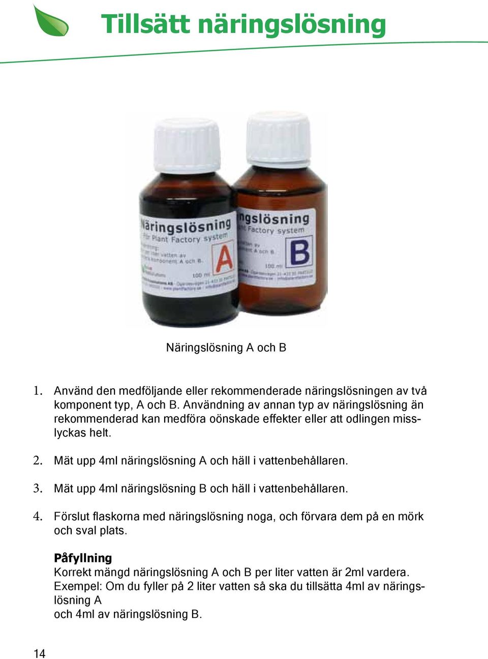 Mät upp 4ml näringslösning A och häll i vattenbehållaren. 3. Mät upp 4ml näringslösning B och häll i vattenbehållaren. 4. Förslut flaskorna med näringslösning noga, och förvara dem på en mörk och sval plats.