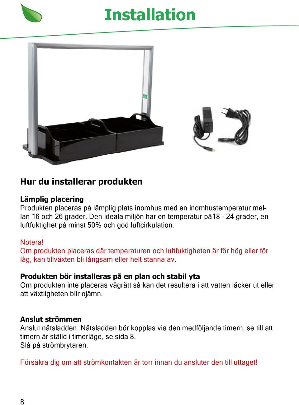 Om produkten placeras där temperaturen och luftfuktigheten är för hög eller för låg, kan tillväxten bli långsam eller helt stanna av.