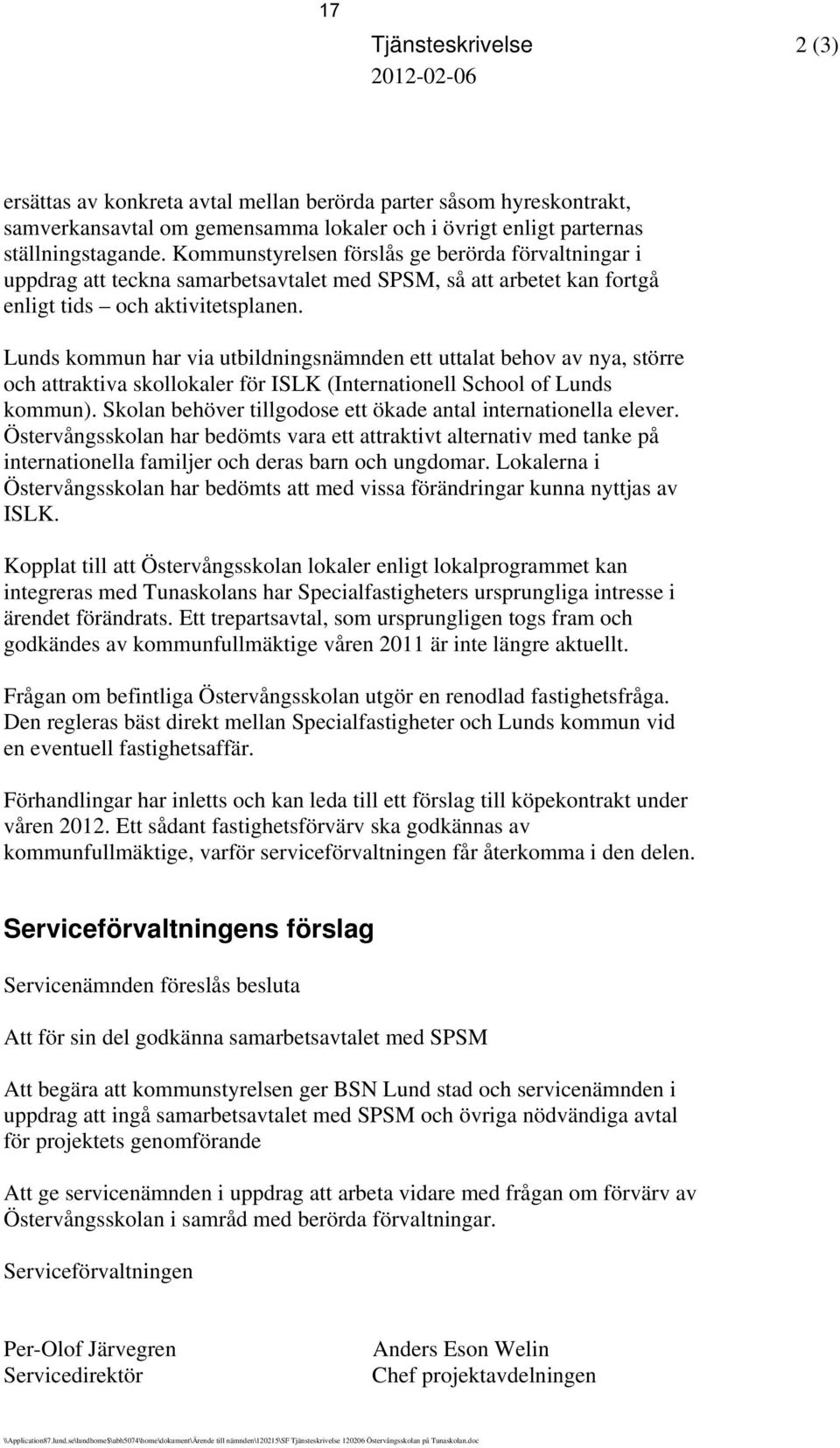 Lunds kommun har via utbildningsnämnden ett uttalat behov av nya, större och attraktiva skollokaler för ISLK (Internationell School of Lunds kommun).