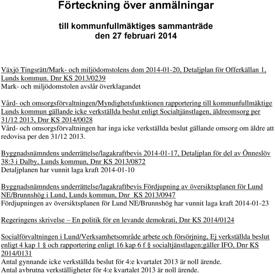 enligt Socialtjänstlagen, äldreomsorg per 31/12 2013, Dnr KS 2014/0028 Vård- och omsorgsförvaltningen har inga icke verkställda beslut gällande omsorg om äldre att redovisa per den 31/12 2013.