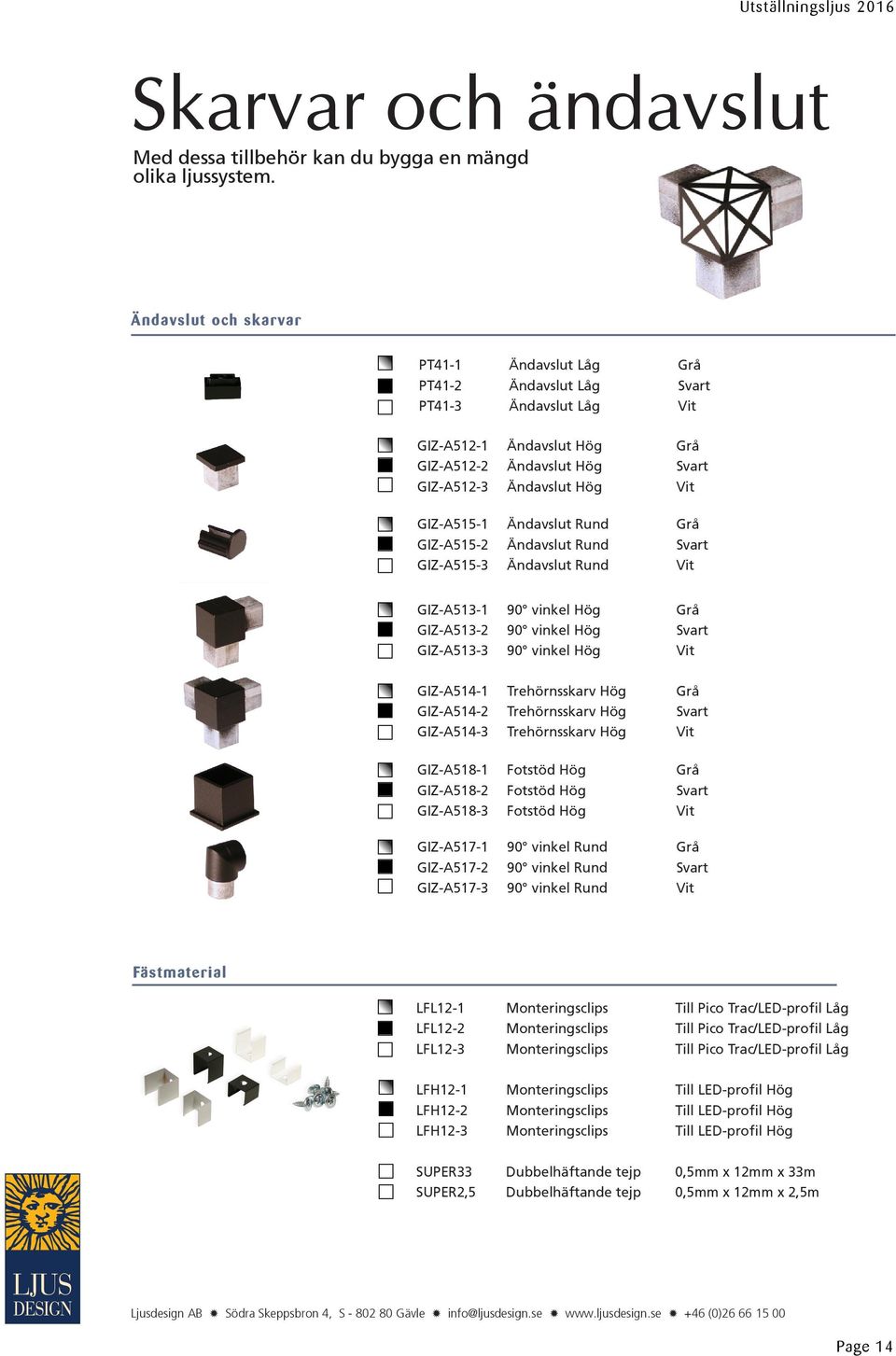 Ändavslut Rund Grå GIZ-A515-2 Ändavslut Rund Svart GIZ-A515-3 Ändavslut Rund Vit GIZ-A513-1 90 vinkel Hög Grå GIZ-A513-2 90 vinkel Hög Svart GIZ-A513-3 90 vinkel Hög Vit GIZ-A514-1 Trehörnsskarv Hög